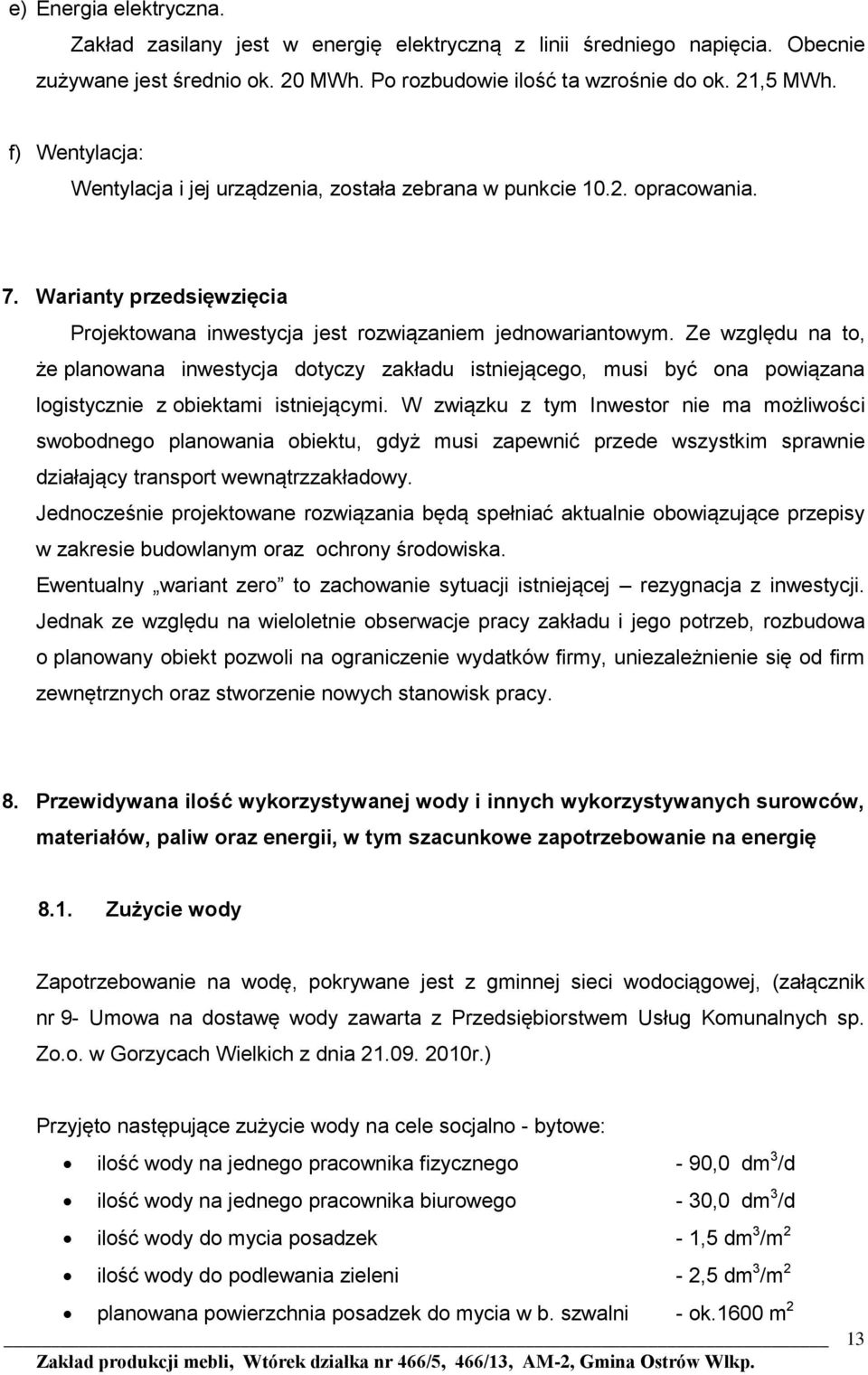 Ze względu na to, że planowana inwestycja dotyczy zakładu istniejącego, musi być ona powiązana logistycznie z obiektami istniejącymi.