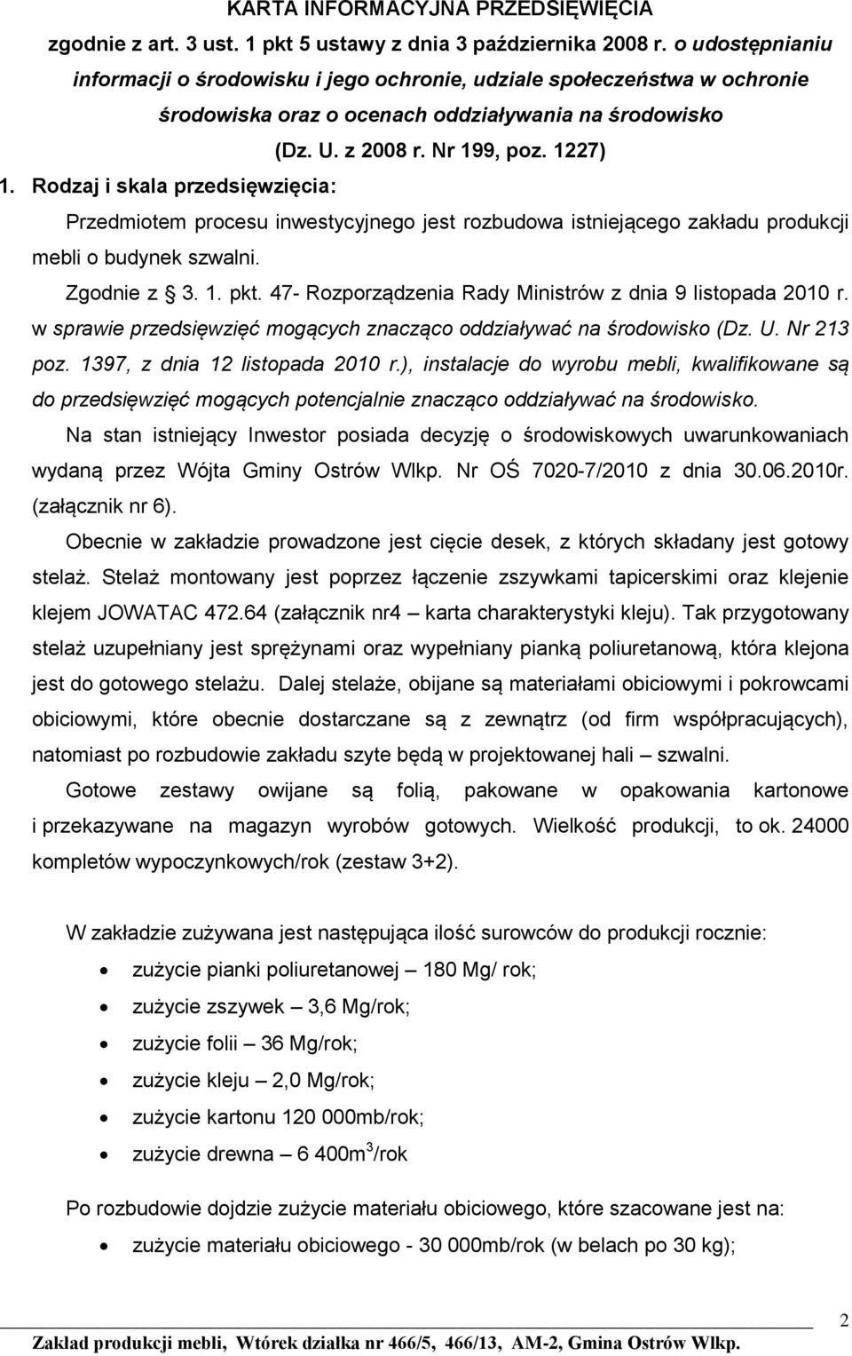 Rodzaj i skala przedsięwzięcia: Przedmiotem procesu inwestycyjnego jest rozbudowa istniejącego zakładu produkcji mebli o budynek szwalni. Zgodnie z 3. 1. pkt.