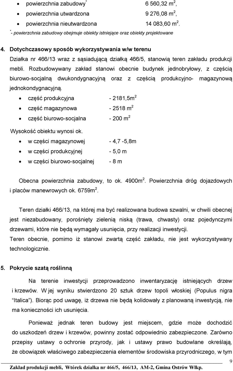 Rozbudowywany zakład stanowi obecnie budynek jednobryłowy, z częścią biurowo-socjalną dwukondygnacyjną oraz z częścią produkcyjno- magazynową jednokondygnacyjną.