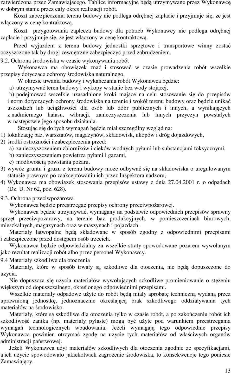 Koszt przygotowania zaplecza budowy dla potrzeb Wykonawcy nie podlega odrębnej zapłacie i przyjmuje się, że jest włączony w cenę kontraktową.