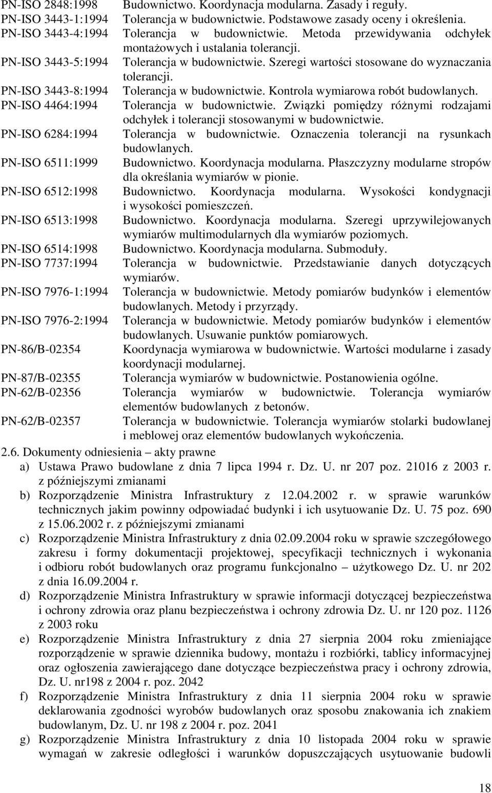 PN-ISO 3443-8:1994 Tolerancja w budownictwie. Kontrola wymiarowa robót budowlanych. PN-ISO 4464:1994 Tolerancja w budownictwie.