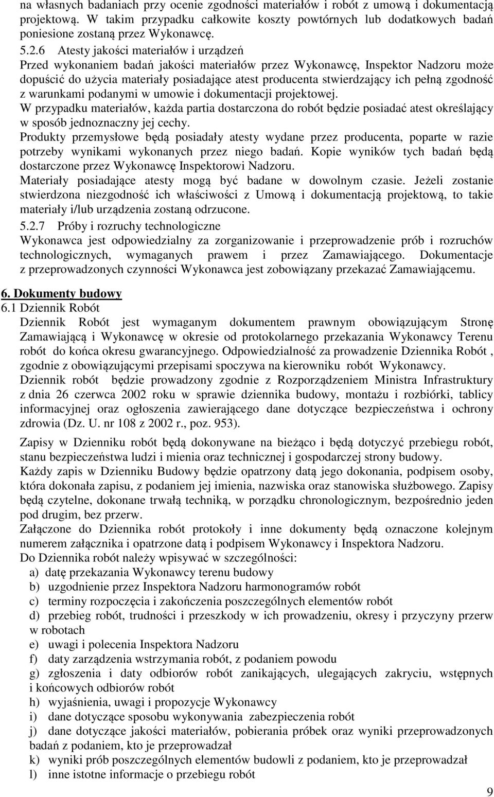 6 Atesty jakości materiałów i urządzeń Przed wykonaniem badań jakości materiałów przez Wykonawcę, Inspektor Nadzoru może dopuścić do użycia materiały posiadające atest producenta stwierdzający ich