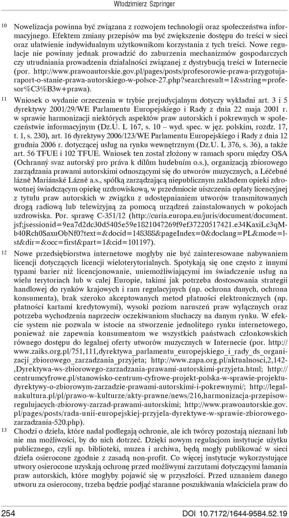 Nowe regulacje nie powinny jednak prowadzi do zaburzenia mechanizmów gospodarczych czy utrudniania prowadzenia dzia alno ci zwi zanej z dystrybucj tre ci w Internecie (por. http://www.prawoautorskie.