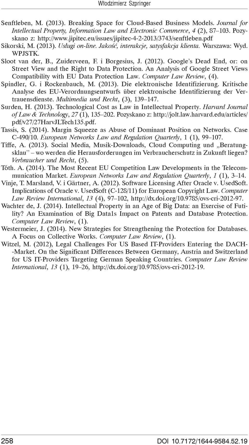 , Zuiderveen, F. i Borgesius, J. (2012). Google s Dead End, or: on Street View and the Right to Data Protection. An Analysis of Google Street Views Compatibility with EU Data Protection Law.