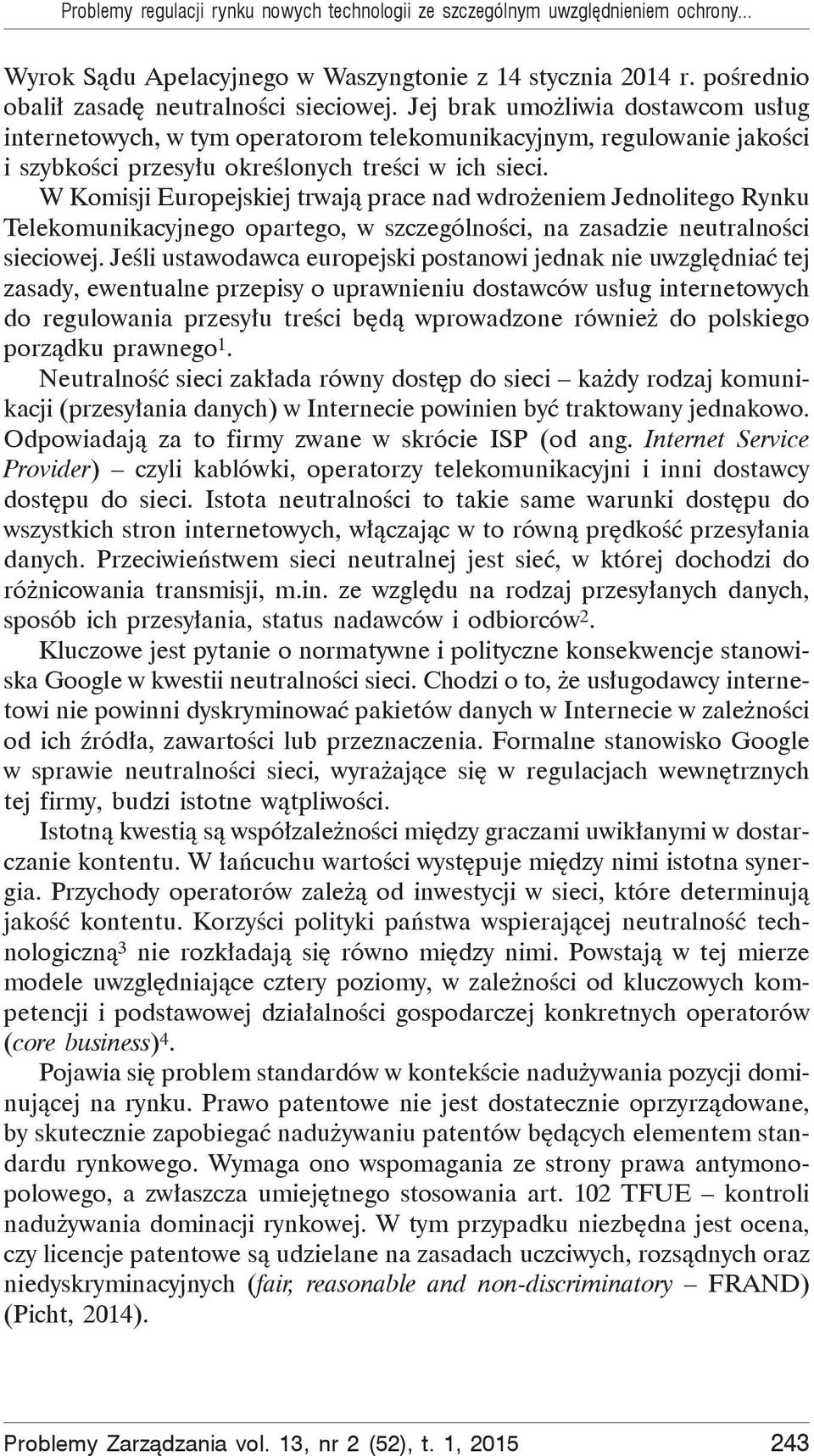 W Komisji Europejskiej trwaj prace nad wdro eniem Jednolitego Rynku Telekomunikacyjnego opartego, w szczególno ci, na zasadzie neutralno ci sieciowej.