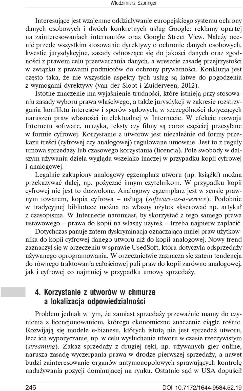 Nale y oceni przede wszystkim stosowanie dyrektywy o ochronie danych osobowych, kwestie jurysdykcyjne, zasady odnosz ce si do jako ci danych oraz zgodno ci z prawem celu przetwarzania danych, a