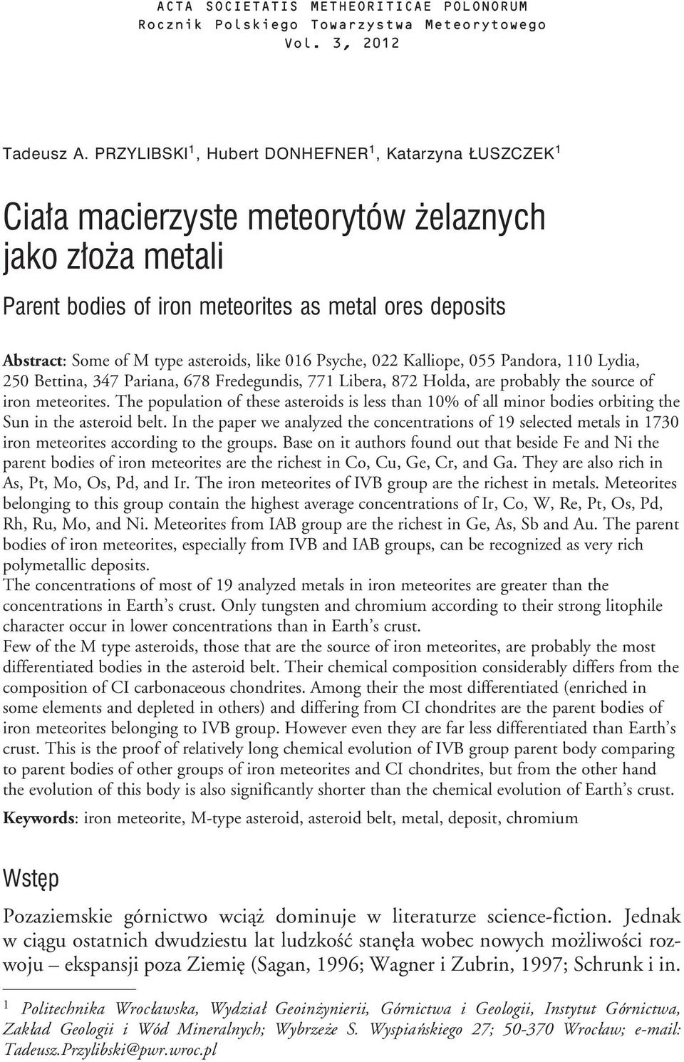 asteroids, like 016 Psyche, 022 Kalliope, 055 Pandora, 110 Lydia, 250 Bettina, 347 Pariana, 678 Fredegundis, 771 Libera, 872 Holda, are probably the source of iron meteorites.