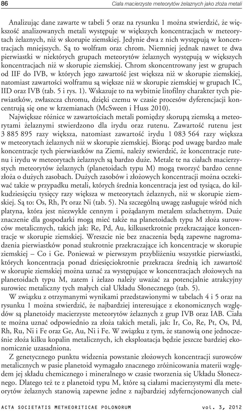 Niemniej jednak nawet te dwa pierwiastki w niektórych grupach meteorytów elaznych wystêpuj¹ w wiêkszych koncentracjach ni w skorupie ziemskiej.