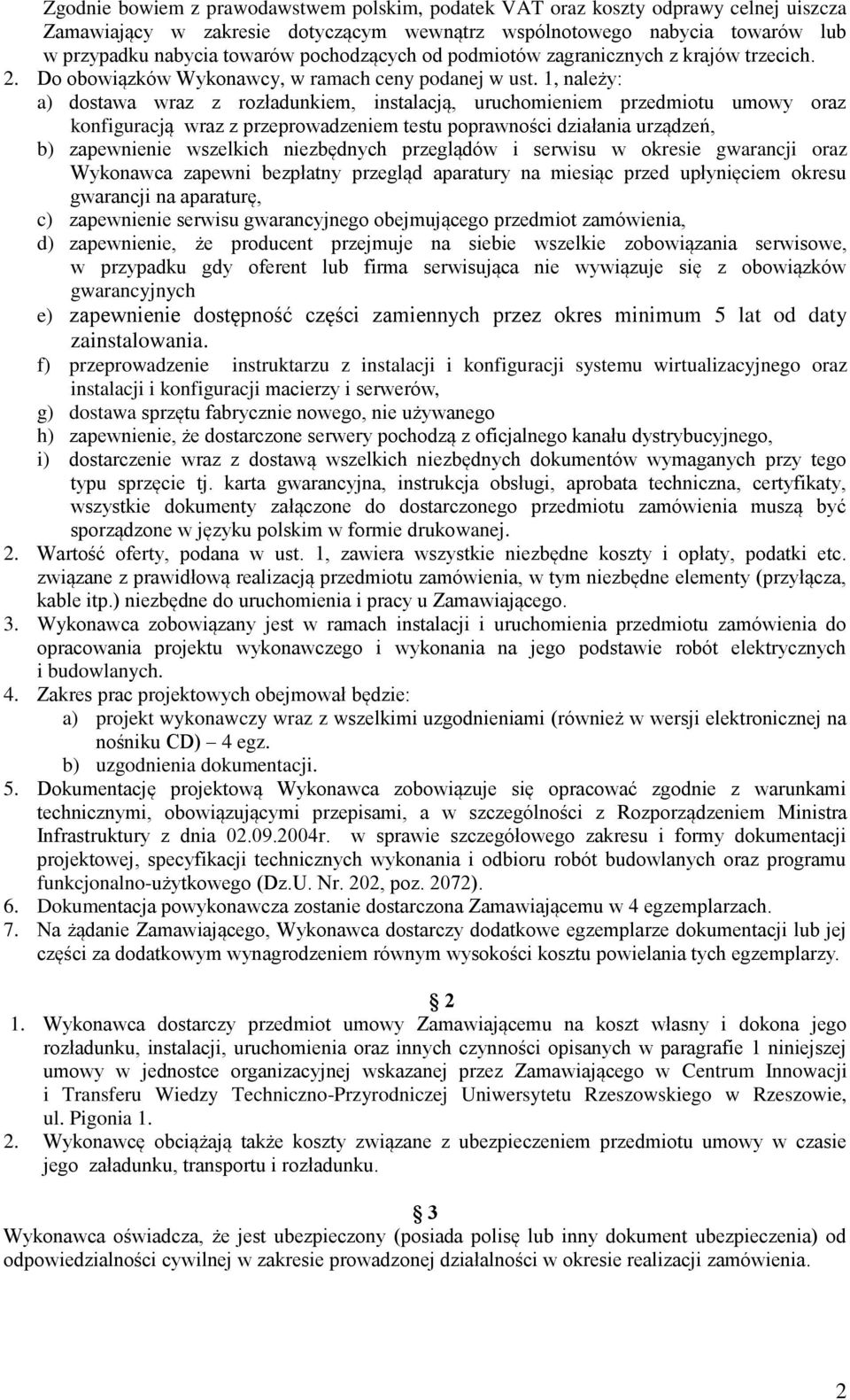 1, należy: a) dostawa wraz z rozładunkiem, instalacją, uruchomieniem przedmiotu umowy oraz konfiguracją wraz z przeprowadzeniem testu poprawności działania urządzeń, b) zapewnienie wszelkich