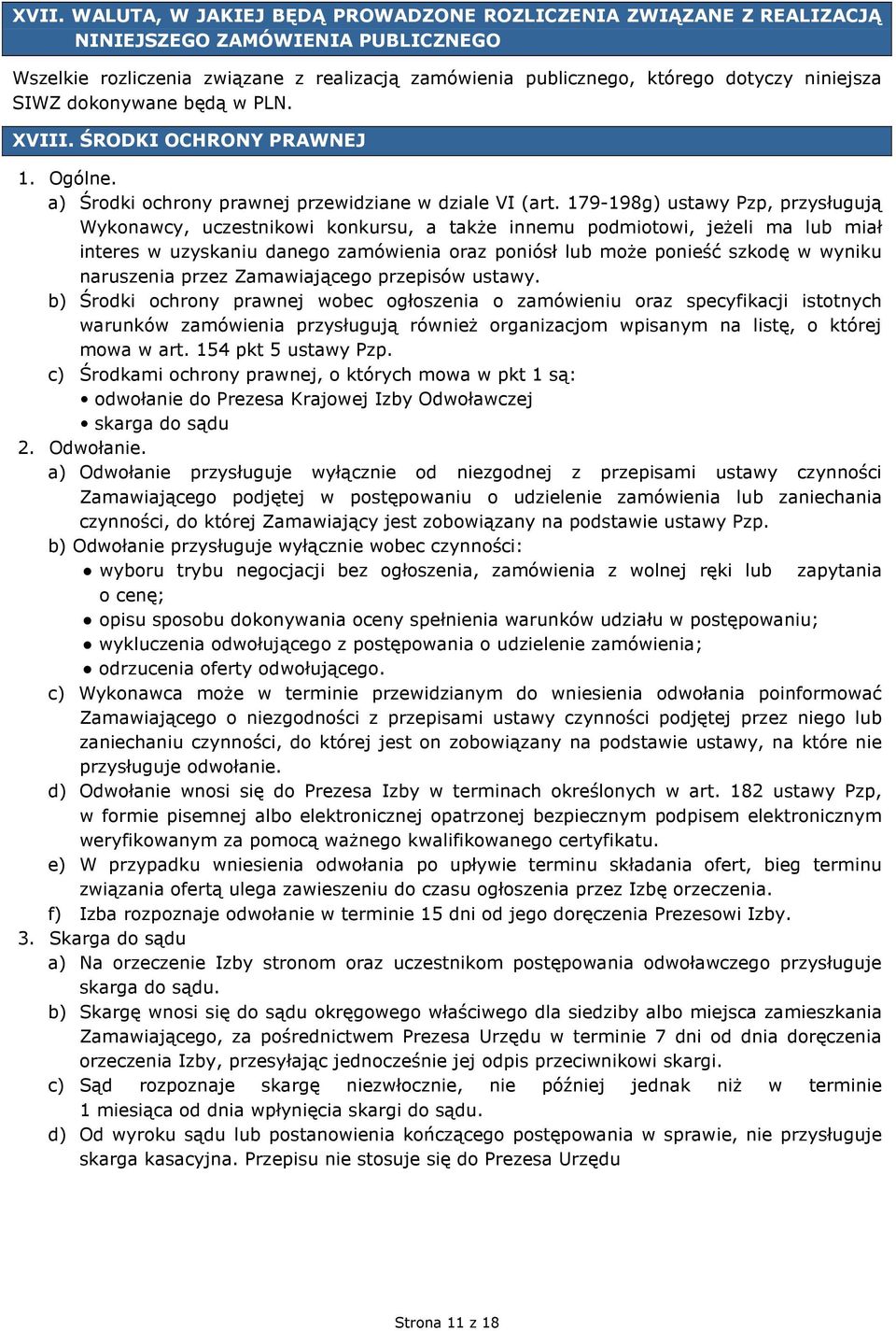 179-198g) ustawy Pzp, przysługują Wykonawcy, uczestnikowi konkursu, a takŝe innemu podmiotowi, jeŝeli ma lub miał interes w uzyskaniu danego zamówienia oraz poniósł lub moŝe ponieść szkodę w wyniku