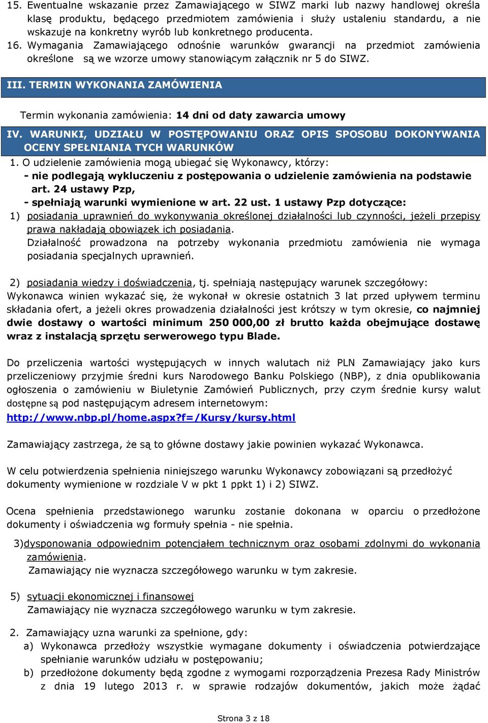 TERMIN WYKONANIA ZAMÓWIENIA Termin wykonania zamówienia: 14 dni od daty zawarcia umowy IV. WARUNKI, UDZIAŁU W POSTĘPOWANIU ORAZ OPIS SPOSOBU DOKONYWANIA OCENY SPEŁNIANIA TYCH WARUNKÓW 1.