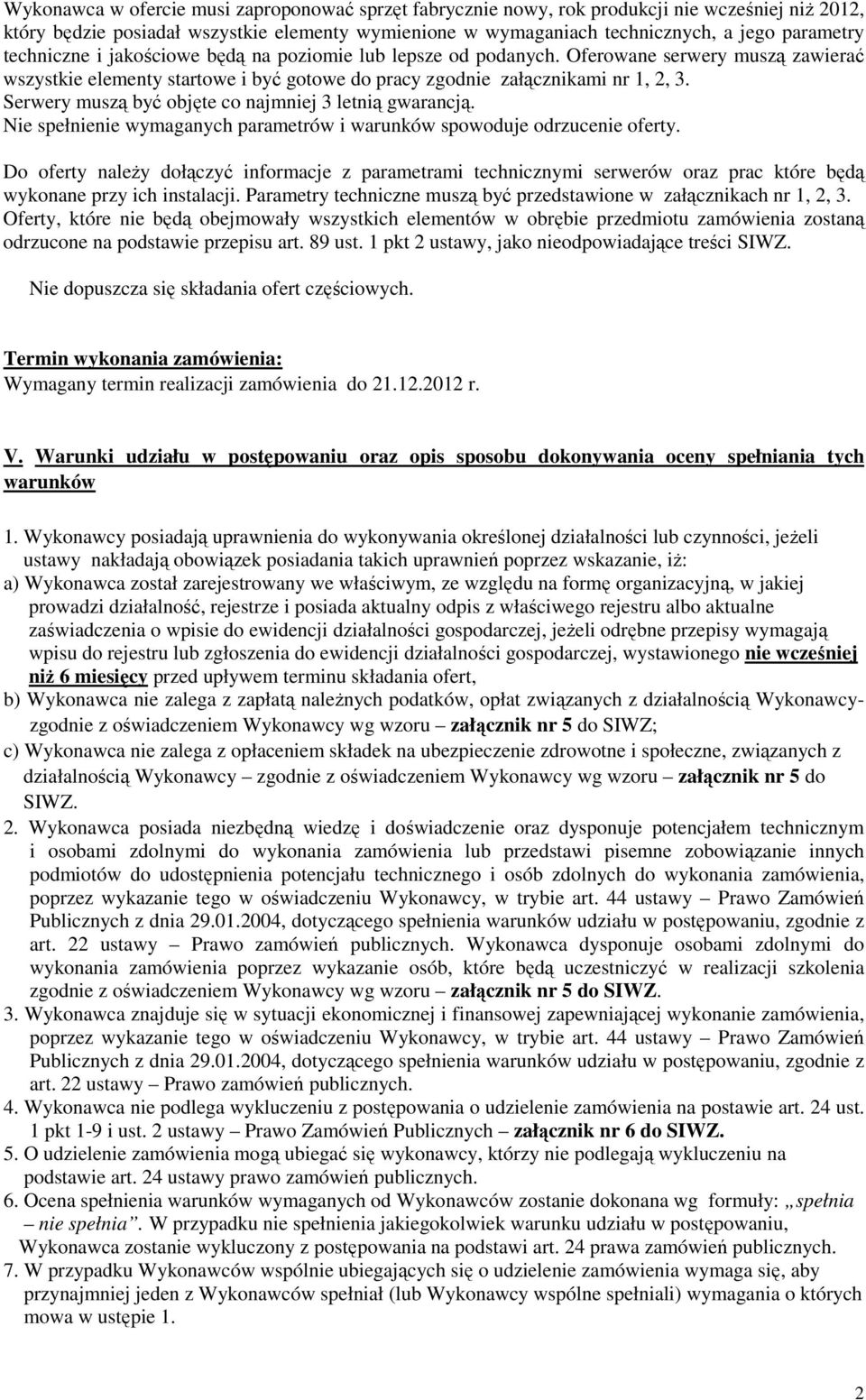 Serwery muszą być objęte co najmniej 3 letnią gwarancją. Nie spełnienie wymaganych parametrów i warunków spowoduje odrzucenie oferty.