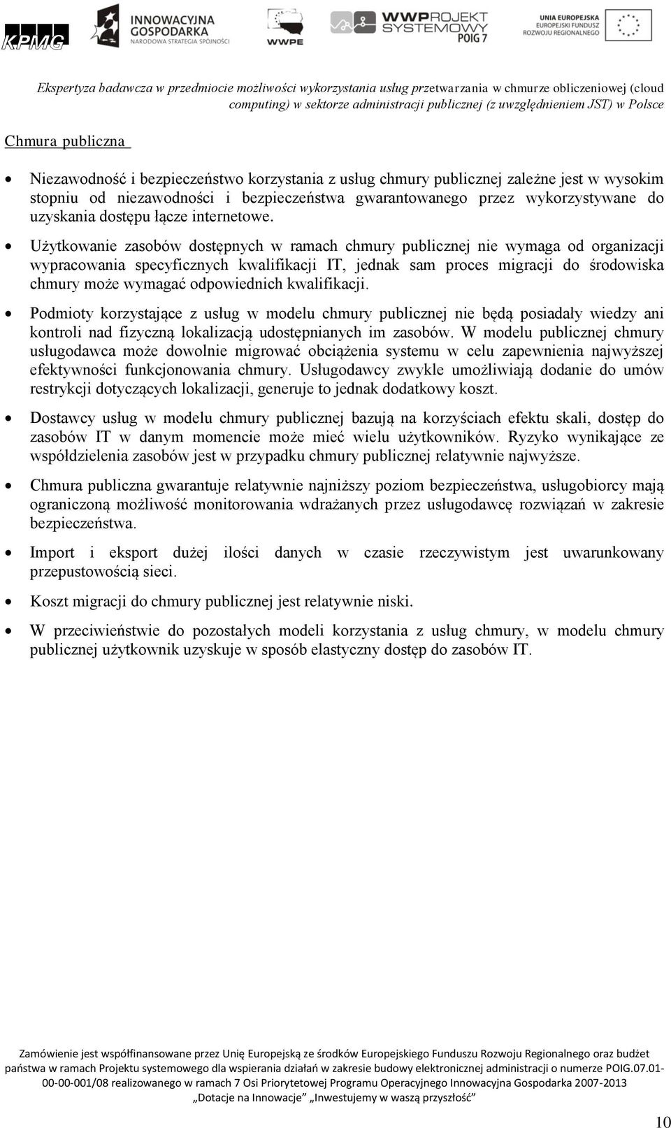 Użytkowanie zasobów dostępnych w ramach chmury publicznej nie wymaga od wypracowania specyficznych kwalifikacji IT, jednak sam proces migracji do środowiska chmury może wymagać odpowiednich