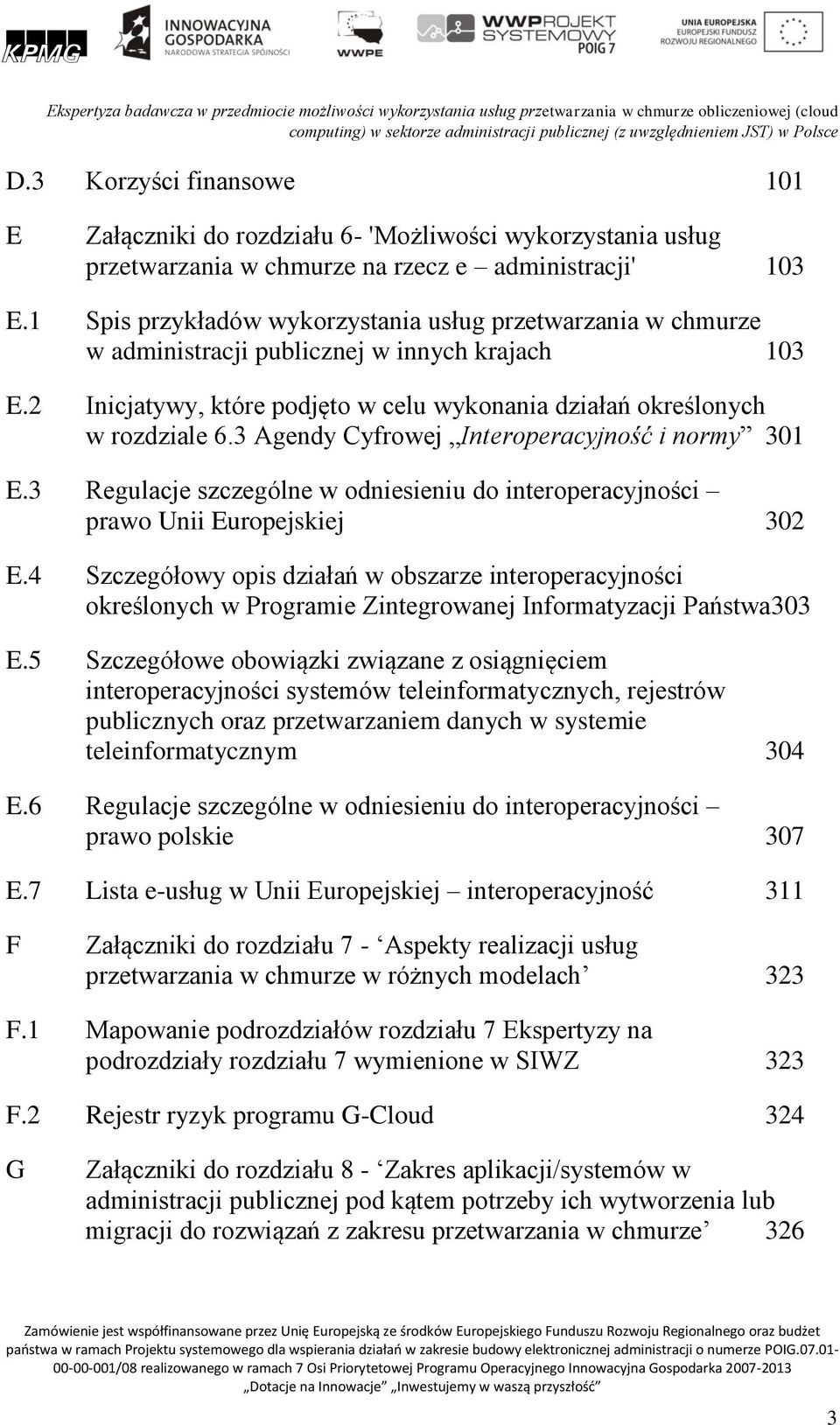 1 Spis przykładów wykorzystania usług przetwarzania w chmurze w administracji publicznej w innych krajach 103 E.2 Inicjatywy, które podjęto w celu wykonania działań określonych w rozdziale 6.