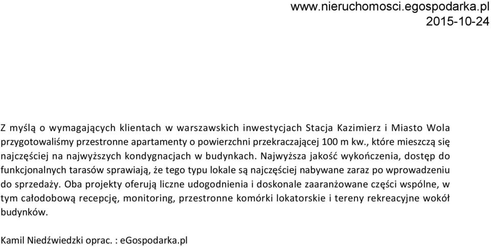 Najwyższa jakość wykończenia, dostęp do funkcjonalnych tarasów sprawiają, że tego typu lokale są najczęściej nabywane zaraz po wprowadzeniu do sprzedaży.