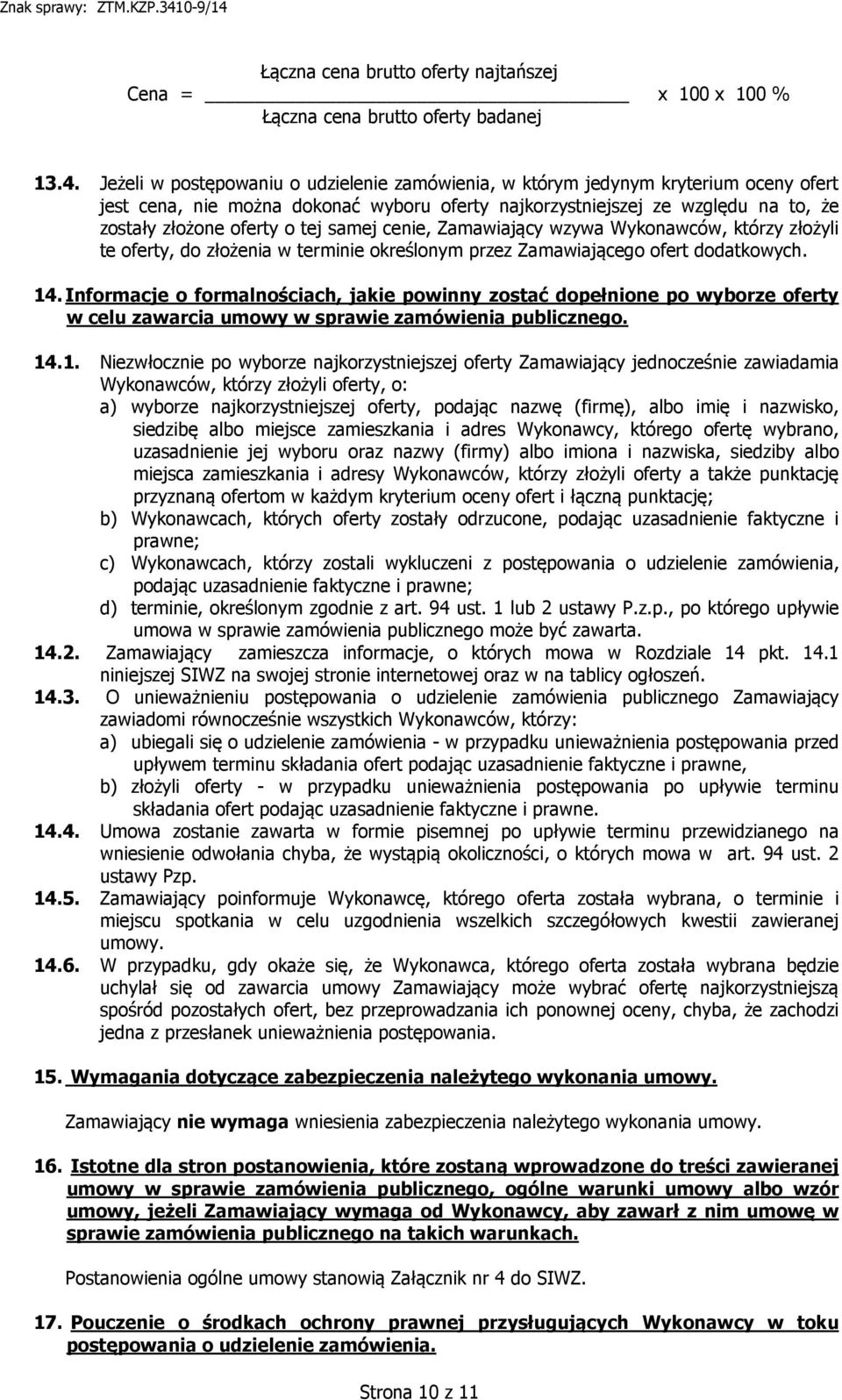 samej cenie, Zamawiający wzywa Wykonawców, którzy złożyli te oferty, do złożenia w terminie określonym przez Zamawiającego ofert dodatkowych. 14.