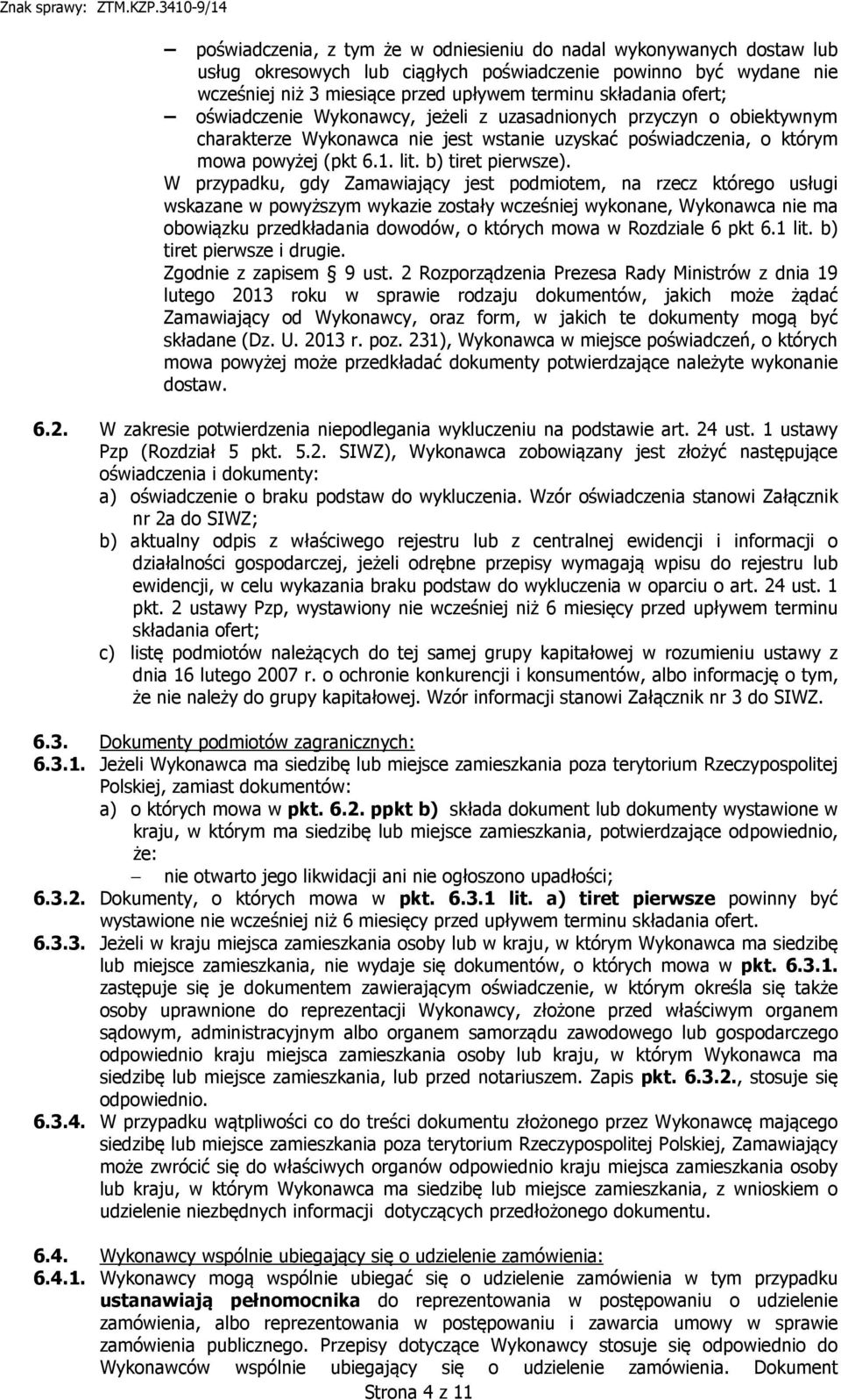 W przypadku, gdy Zamawiający jest podmiotem, na rzecz którego usługi wskazane w powyższym wykazie zostały wcześniej wykonane, Wykonawca nie ma obowiązku przedkładania dowodów, o których mowa w