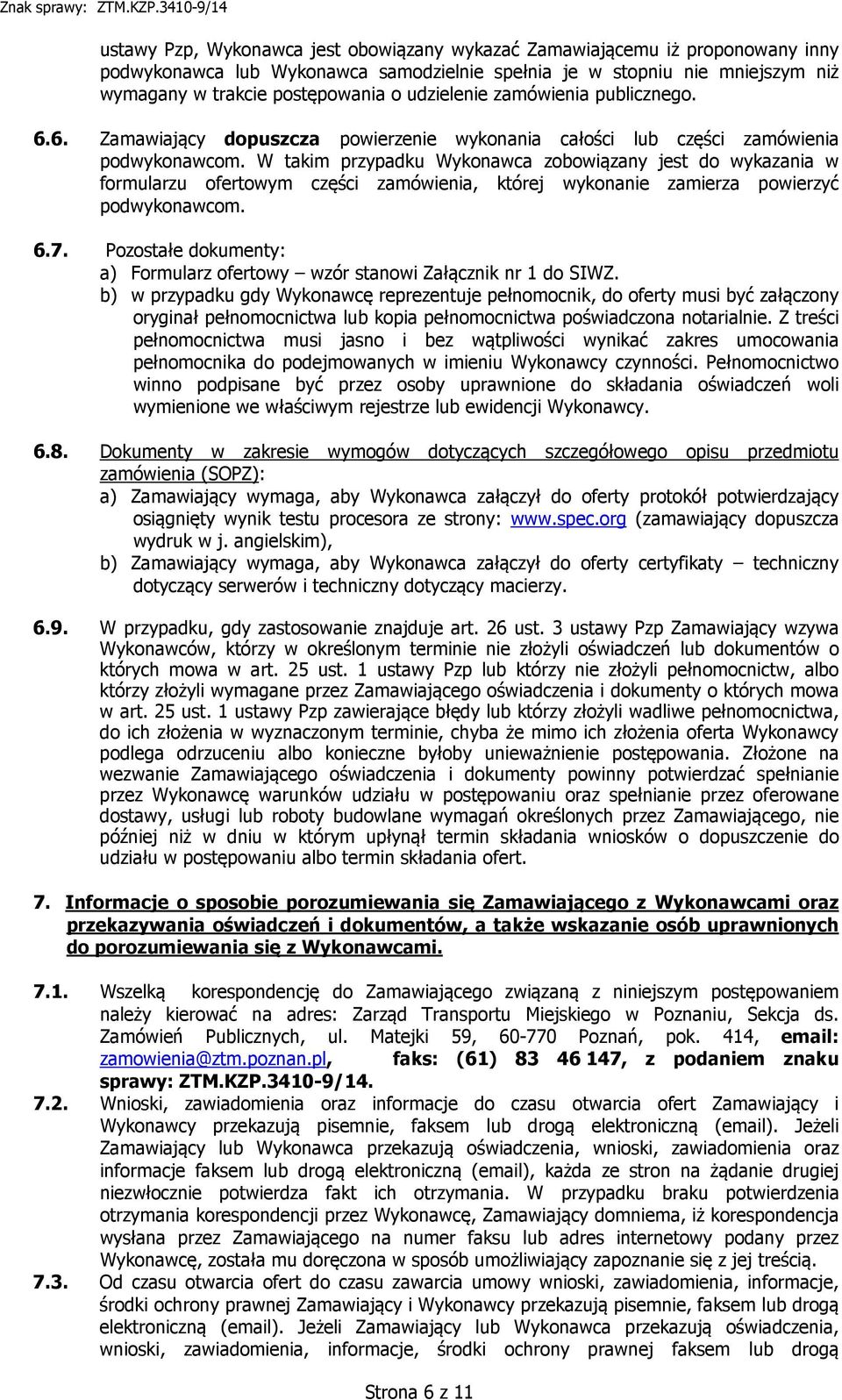 W takim przypadku Wykonawca zobowiązany jest do wykazania w formularzu ofertowym części zamówienia, której wykonanie zamierza powierzyć podwykonawcom. 6.7.