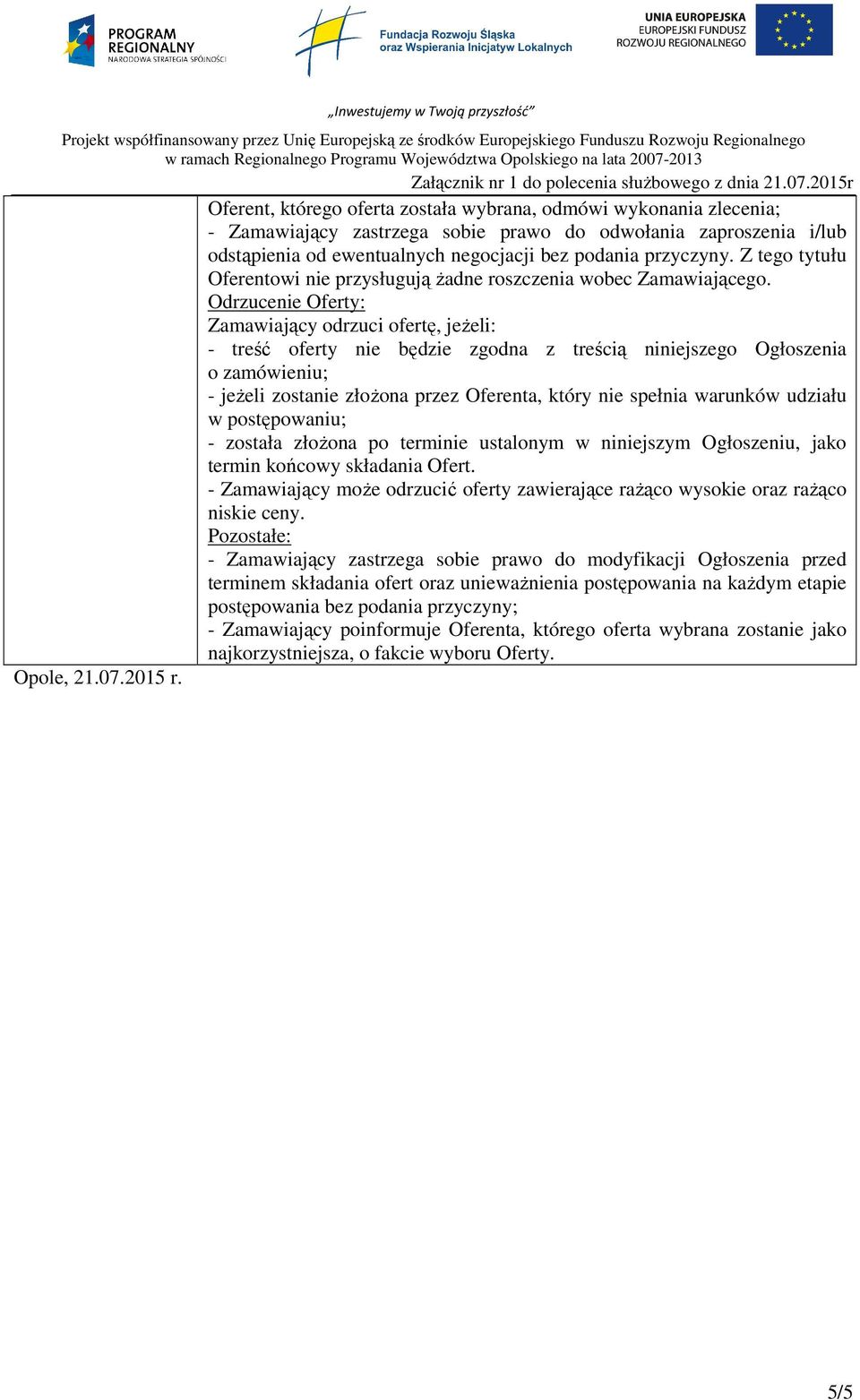 Odrzucenie Oferty: Zamawiający odrzuci ofertę, jeżeli: - treść oferty nie będzie zgodna z treścią niniejszego Ogłoszenia o zamówieniu; - jeżeli zostanie złożona przez Oferenta, który nie spełnia