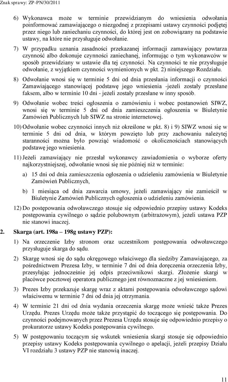 7) W przypadku uznania zasadności przekazanej informacji zamawiający powtarza czynność albo dokonuje czynności zaniechanej, informując o tym wykonawców w sposób przewidziany w ustawie dla tej