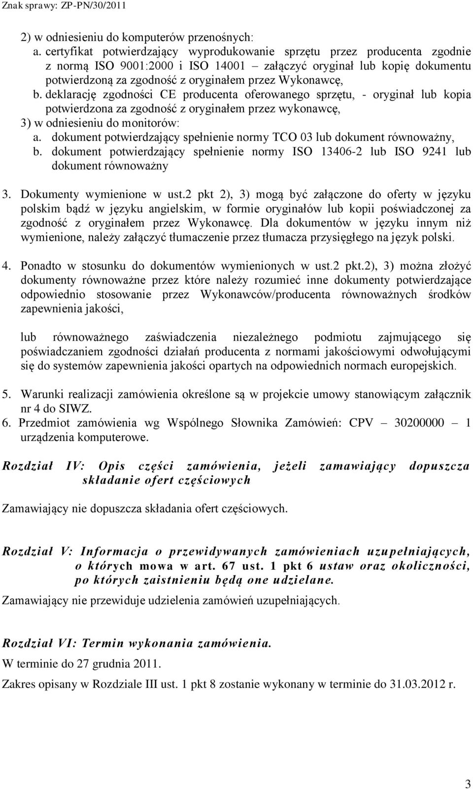 Wykonawcę, b. deklarację zgodności CE producenta oferowanego sprzętu, - oryginał lub kopia potwierdzona za zgodność z oryginałem przez wykonawcę, 3) w odniesieniu do monitorów: a.