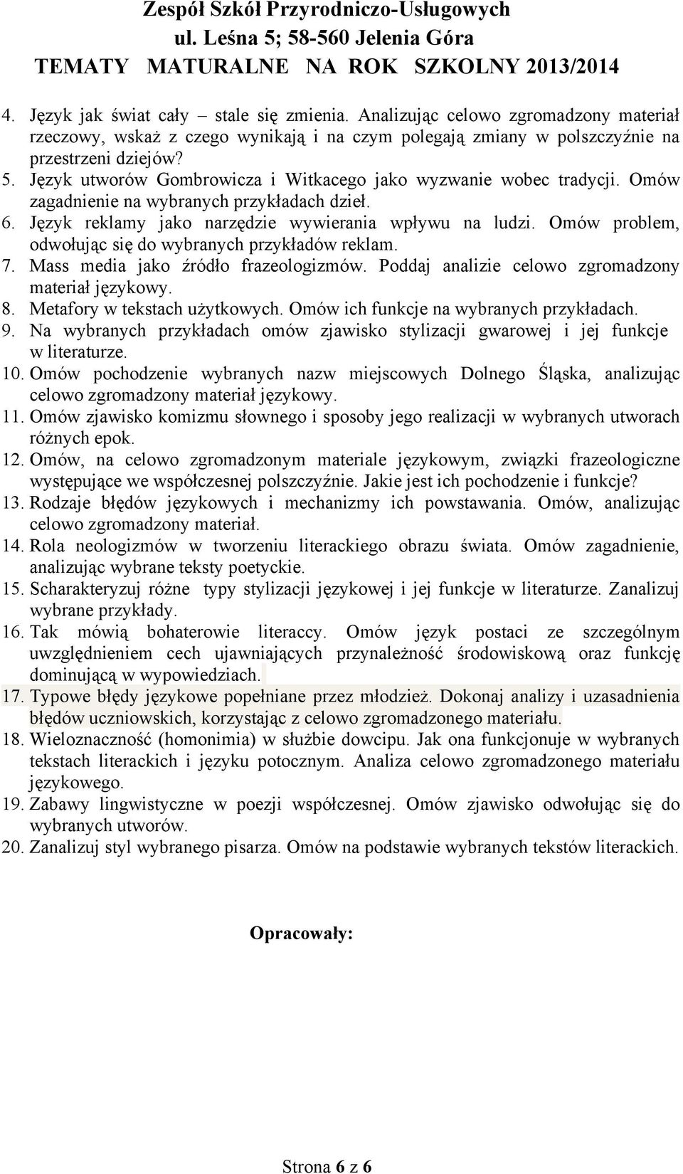 Omów problem, odwołując się do wybranych przykładów reklam. 7. Mass media jako źródło frazeologizmów. Poddaj analizie celowo zgromadzony materiał językowy. 8. Metafory w tekstach użytkowych.