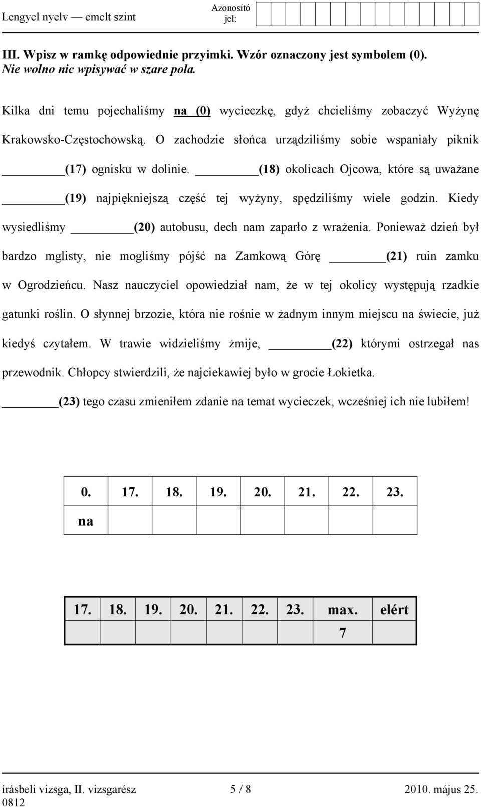 (18) okolicach Ojcowa, które są uważane (19) najpiękniejszą część tej wyżyny, spędziliśmy wiele godzin. Kiedy wysiedliśmy (20) autobusu, dech nam zaparło z wrażenia.