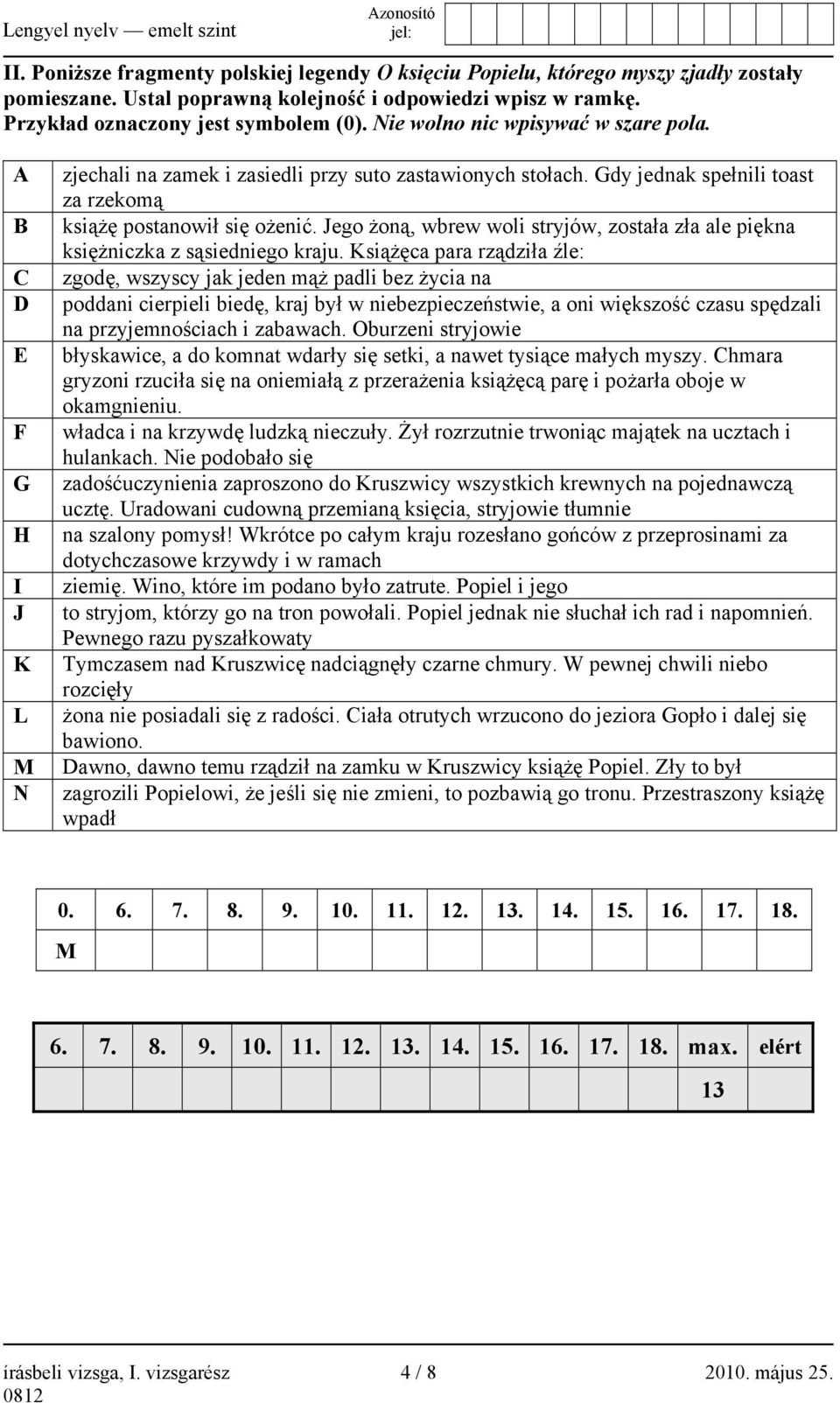 Jego żoną, wbrew woli stryjów, została zła ale piękna księżniczka z sąsiedniego kraju.