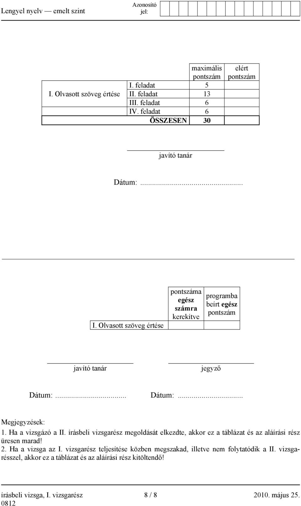.. Dátum:... Megjegyzések: 1. Ha a vizsgázó a II. írásbeli vizsgarész megoldását elkezdte, akkor ez a táblázat és az aláírási rész üresen marad! 2.