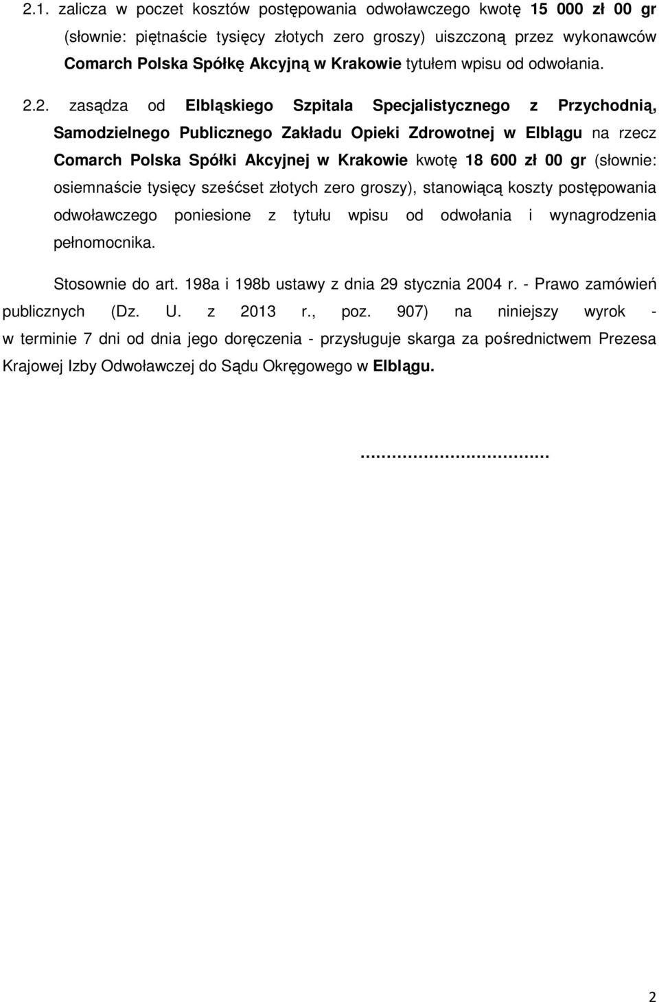 2. zasądza od Elbląskiego Szpitala Specjalistycznego z Przychodnią, Samodzielnego Publicznego Zakładu Opieki Zdrowotnej w Elblągu na rzecz Comarch Polska Spółki Akcyjnej w Krakowie kwotę 18 600 zł 00