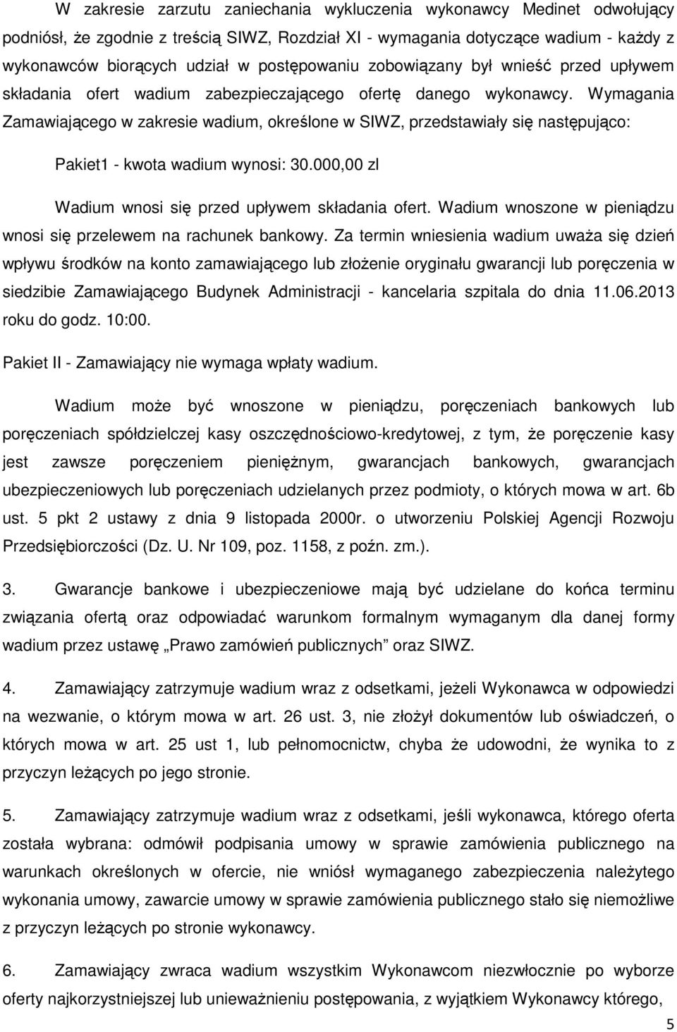 Wymagania Zamawiającego w zakresie wadium, określone w SIWZ, przedstawiały się następująco: Pakiet1 - kwota wadium wynosi: 30.000,00 zl Wadium wnosi się przed upływem składania ofert.