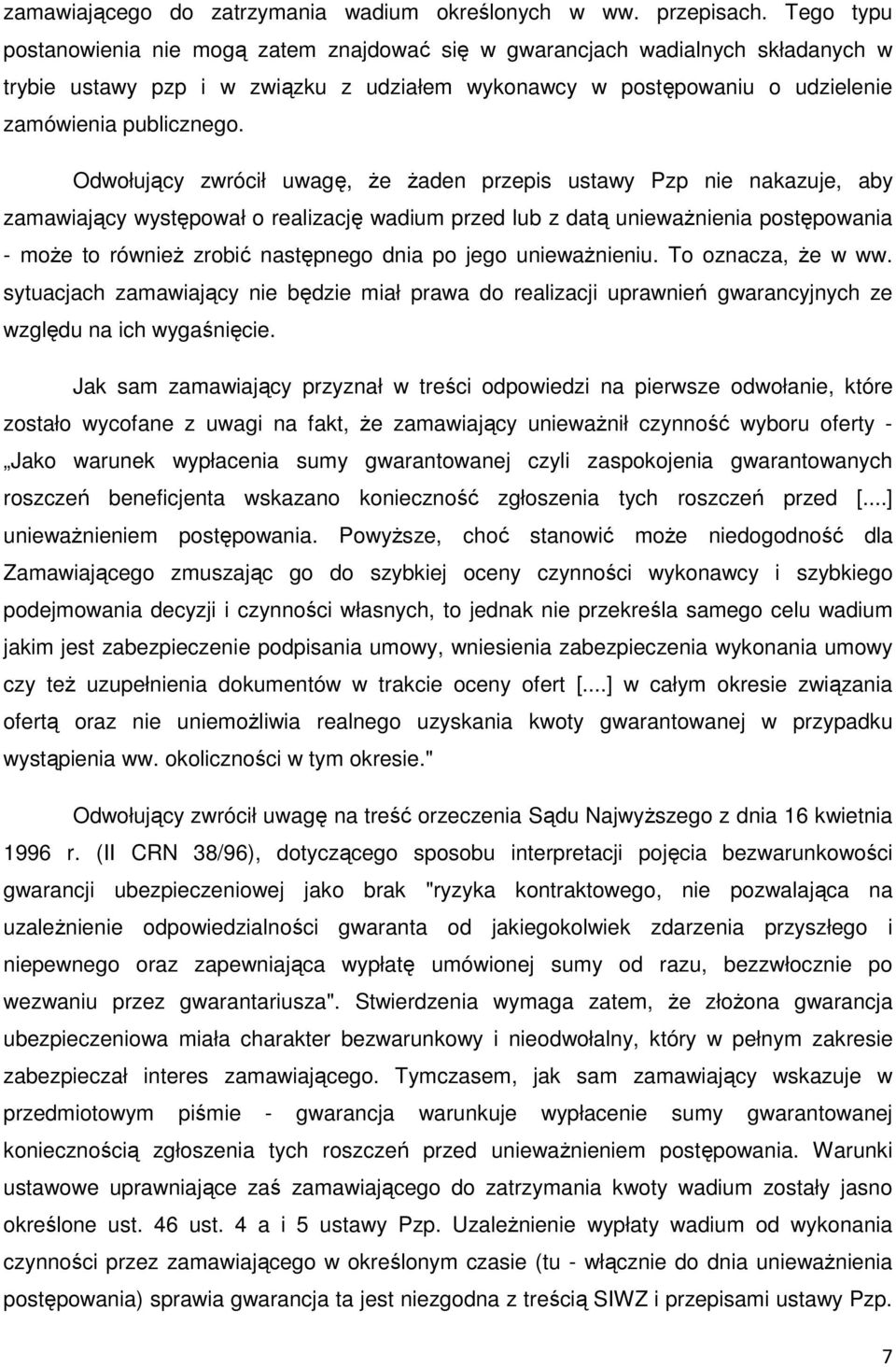 Odwołujący zwrócił uwagę, że żaden przepis ustawy Pzp nie nakazuje, aby zamawiający występował o realizację wadium przed lub z datą unieważnienia postępowania - może to również zrobić następnego dnia