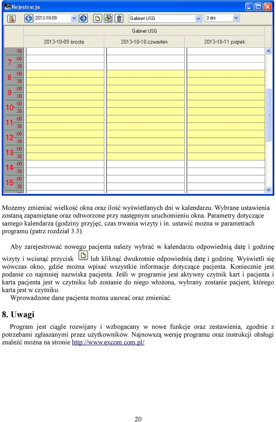 Aby zarejestrować nowego pacjenta należy wybrać w kalendarzu odpowiednią datę i godzinę wizyty i wcisnąć przycisk lub kliknąć dwukrotnie odpowiednią datę i godzinę.