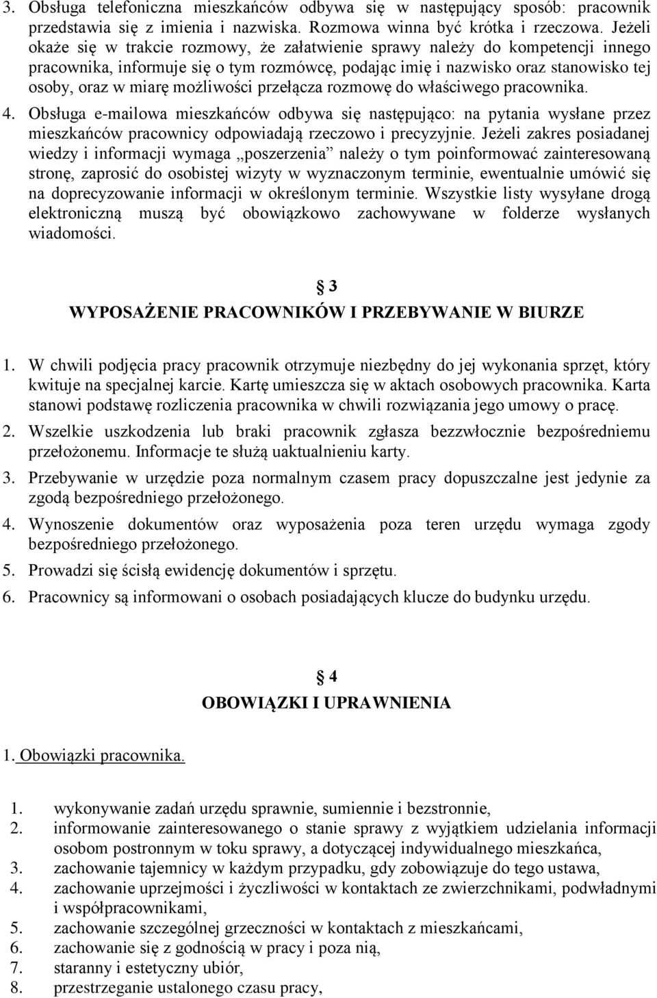 możliwości przełącza rozmowę do właściwego pracownika. 4. Obsługa e-mailowa mieszkańców odbywa się następująco: na pytania wysłane przez mieszkańców pracownicy odpowiadają rzeczowo i precyzyjnie.