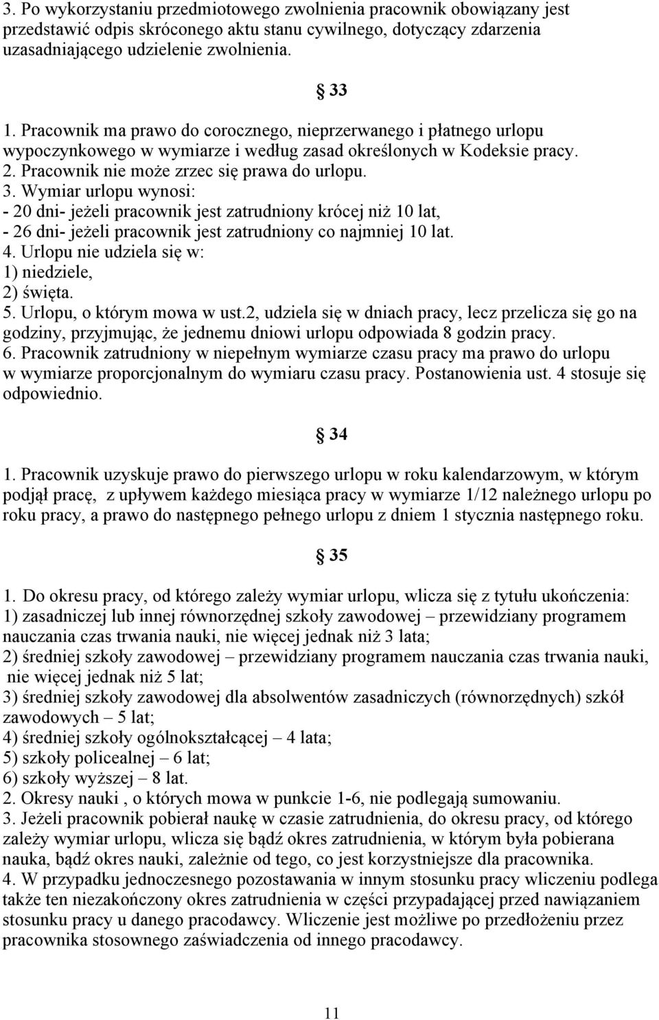 Wymiar urlopu wynosi: - 20 dni- jeżeli pracownik jest zatrudniony krócej niż 10 lat, - 26 dni- jeżeli pracownik jest zatrudniony co najmniej 10 lat. 4.