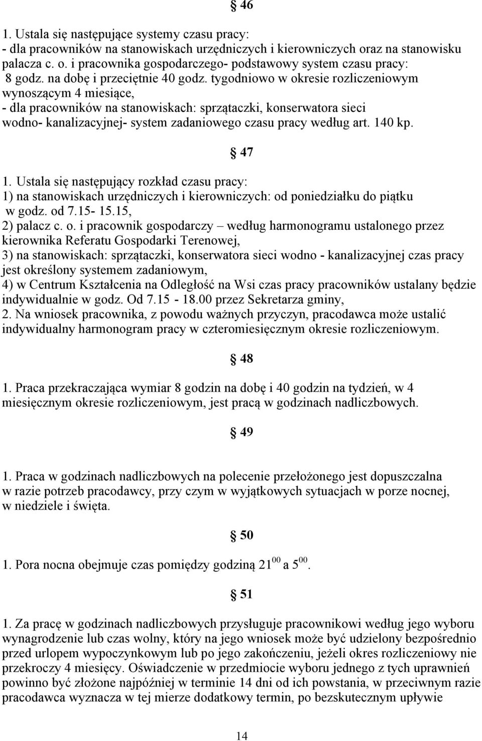 tygodniowo w okresie rozliczeniowym wynoszącym 4 miesiące, - dla pracowników na stanowiskach: sprzątaczki, konserwatora sieci wodno- kanalizacyjnej- system zadaniowego czasu pracy według art. 140 kp.