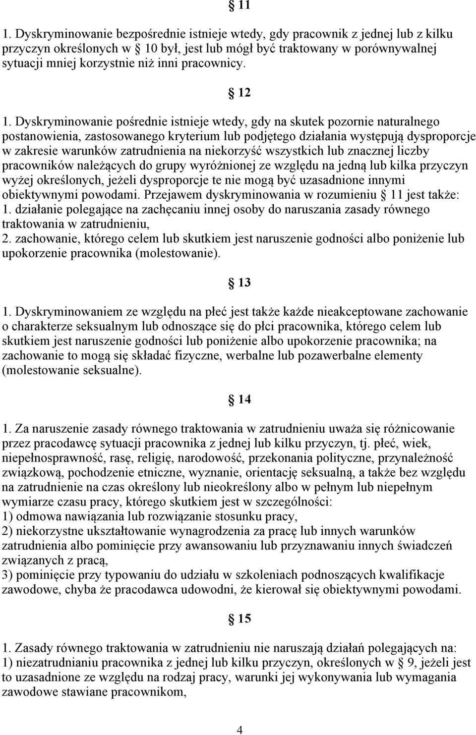 Dyskryminowanie pośrednie istnieje wtedy, gdy na skutek pozornie naturalnego postanowienia, zastosowanego kryterium lub podjętego działania występują dysproporcje w zakresie warunków zatrudnienia na