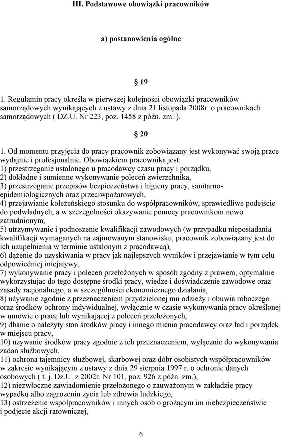 Obowiązkiem pracownika jest: 1) przestrzeganie ustalonego u pracodawcy czasu pracy i porządku, 2) dokładne i sumienne wykonywanie poleceń zwierzchnika, 3) przestrzeganie przepisów bezpieczeństwa i