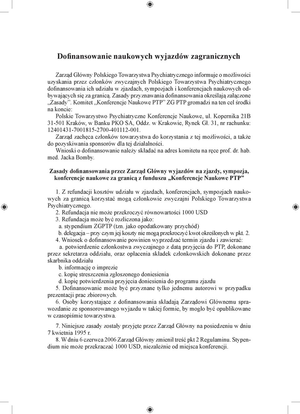 Komitet Konferencje Naukowe PTP ZG PTP gromadzi na ten cel środki na koncie: Polskie Towarzystwo Psychiatryczne Konferencje Naukowe, ul. Kopernika 21B 31-501 Kraków, w Banku PKO SA, Oddz.