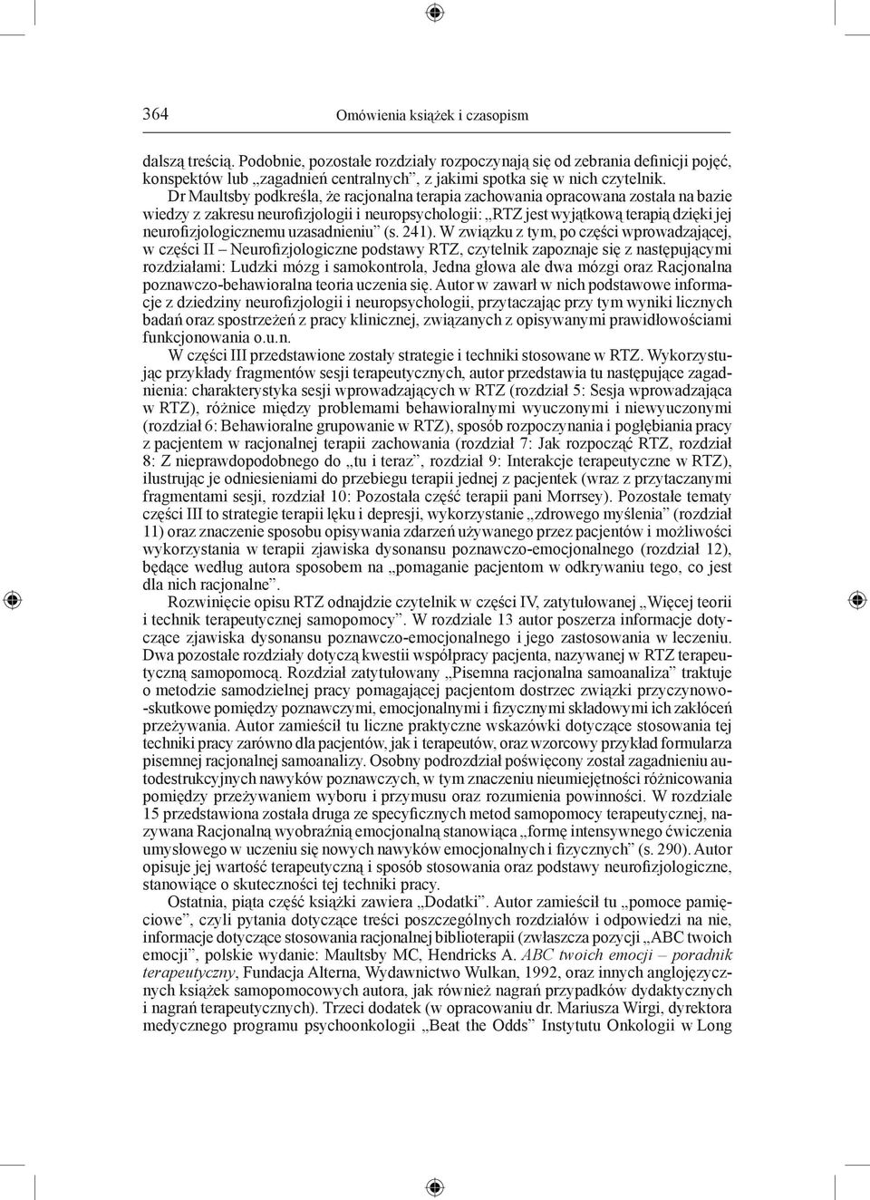 Dr Maultsby podkreśla, że racjonalna terapia zachowania opracowana została na bazie wiedzy z zakresu neurofizjologii i neuropsychologii: RTZ jest wyjątkową terapią dzięki jej neurofizjologicznemu