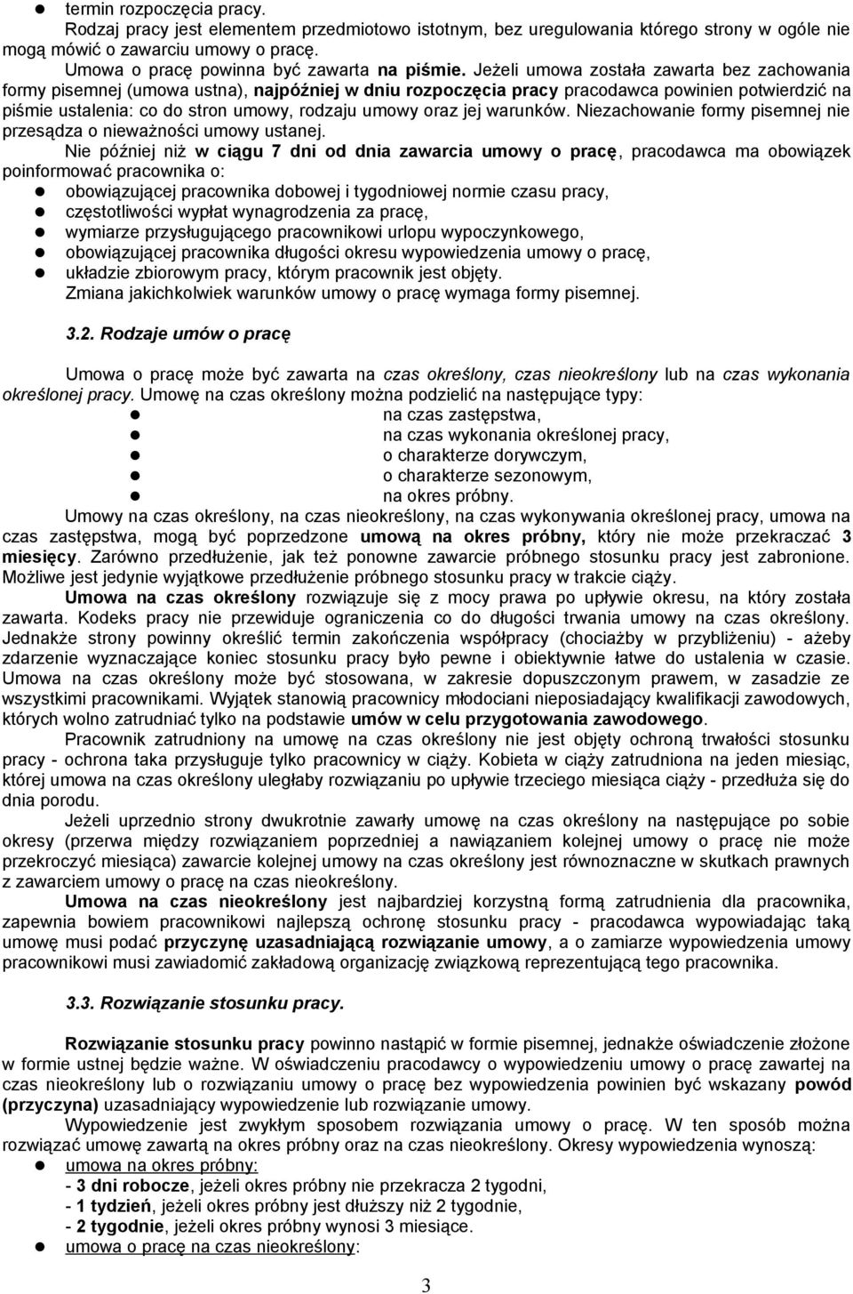 Jeżeli umowa została zawarta bez zachowania formy pisemnej (umowa ustna), najpóźniej w dniu rozpoczęcia pracy pracodawca powinien potwierdzić na piśmie ustalenia: co do stron umowy, rodzaju umowy