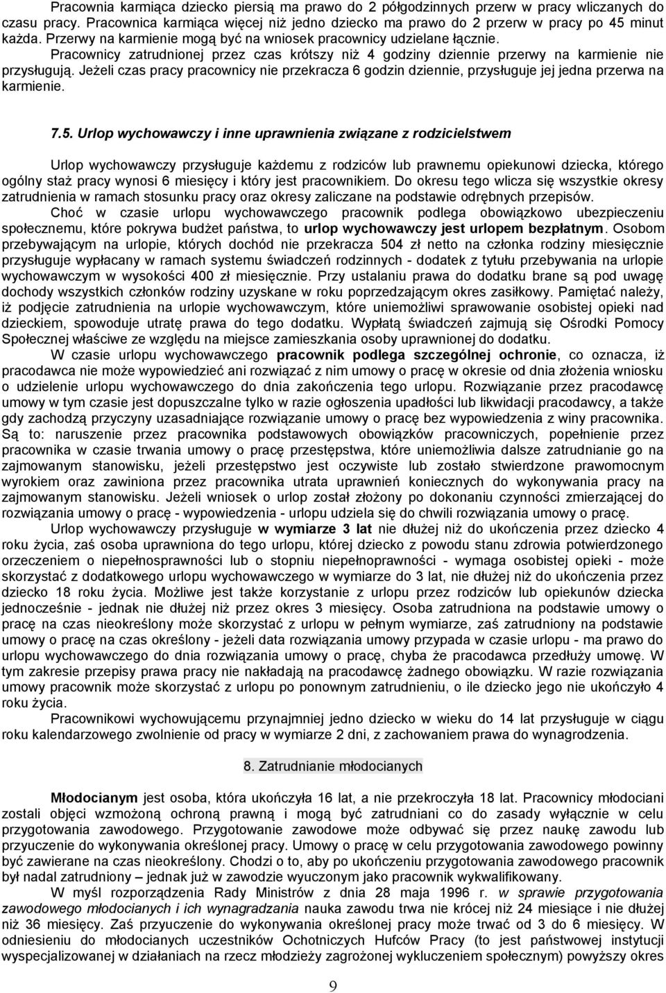 Jeżeli czas pracy pracownicy nie przekracza 6 godzin dziennie, przysługuje jej jedna przerwa na karmienie. 7.5.