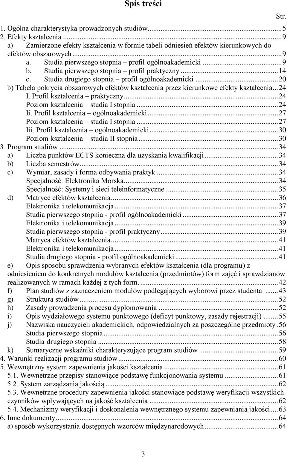 .. 24 I. Profil kształcenia praktyczny... 24 Poziom kształcenia studia I stopnia... 24 Ii. Profil kształcenia ogólnoakademicki... 27 Poziom kształcenia studia I stopnia... 27 Iii.