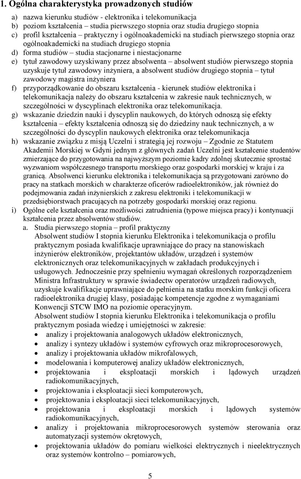 uzyskiwany przez absolwenta absolwent studiów pierwszego stopnia uzyskuje tytuł zawodowy inżyniera, a absolwent studiów drugiego stopnia tytuł zawodowy magistra inżyniera f) przyporządkowanie do