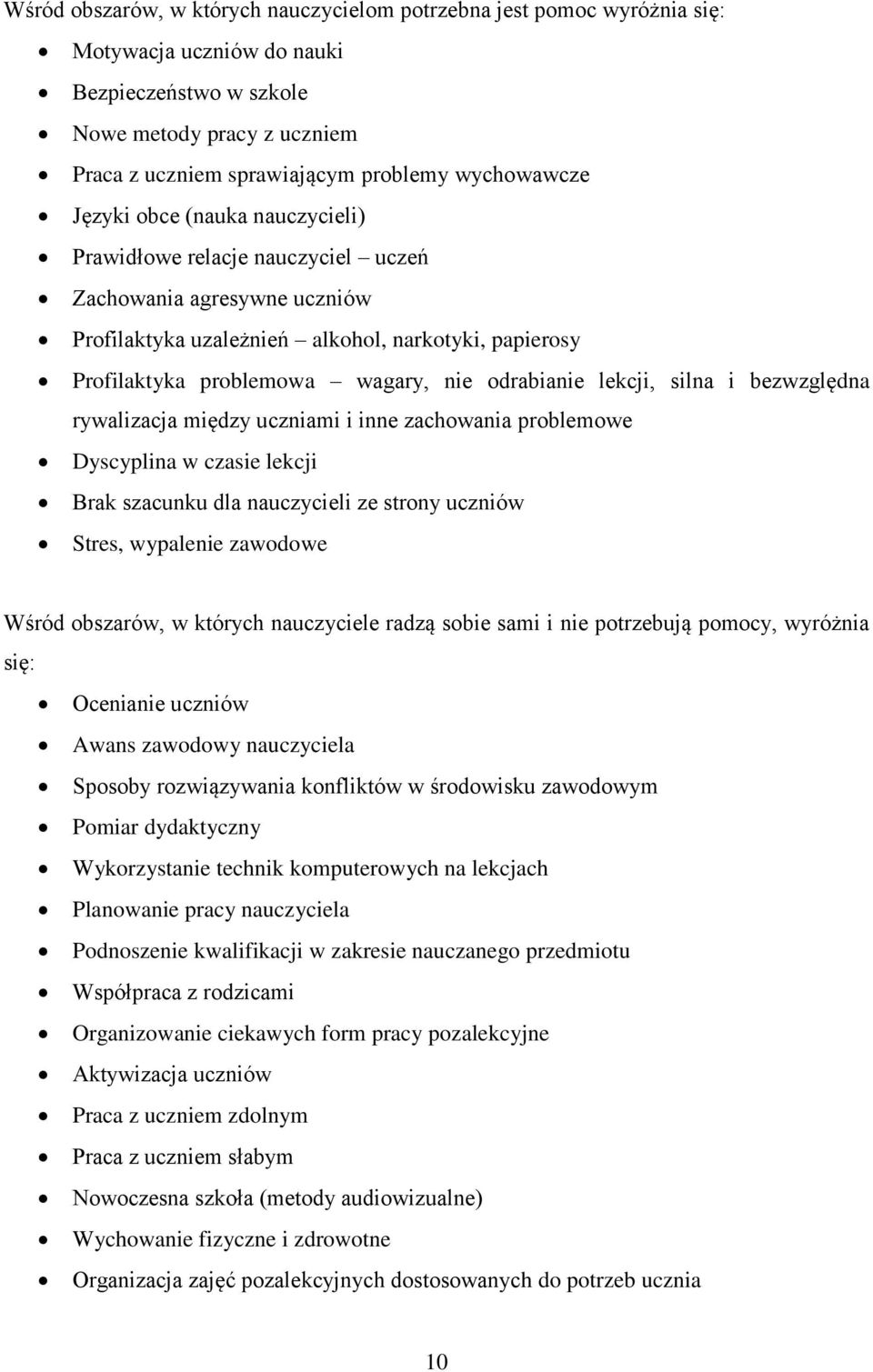 odrabianie lekcji, silna i bezwzględna rywalizacja między uczniami i inne zachowania problemowe Dyscyplina w czasie lekcji Brak szacunku dla nauczycieli ze strony uczniów Stres, wypalenie zawodowe