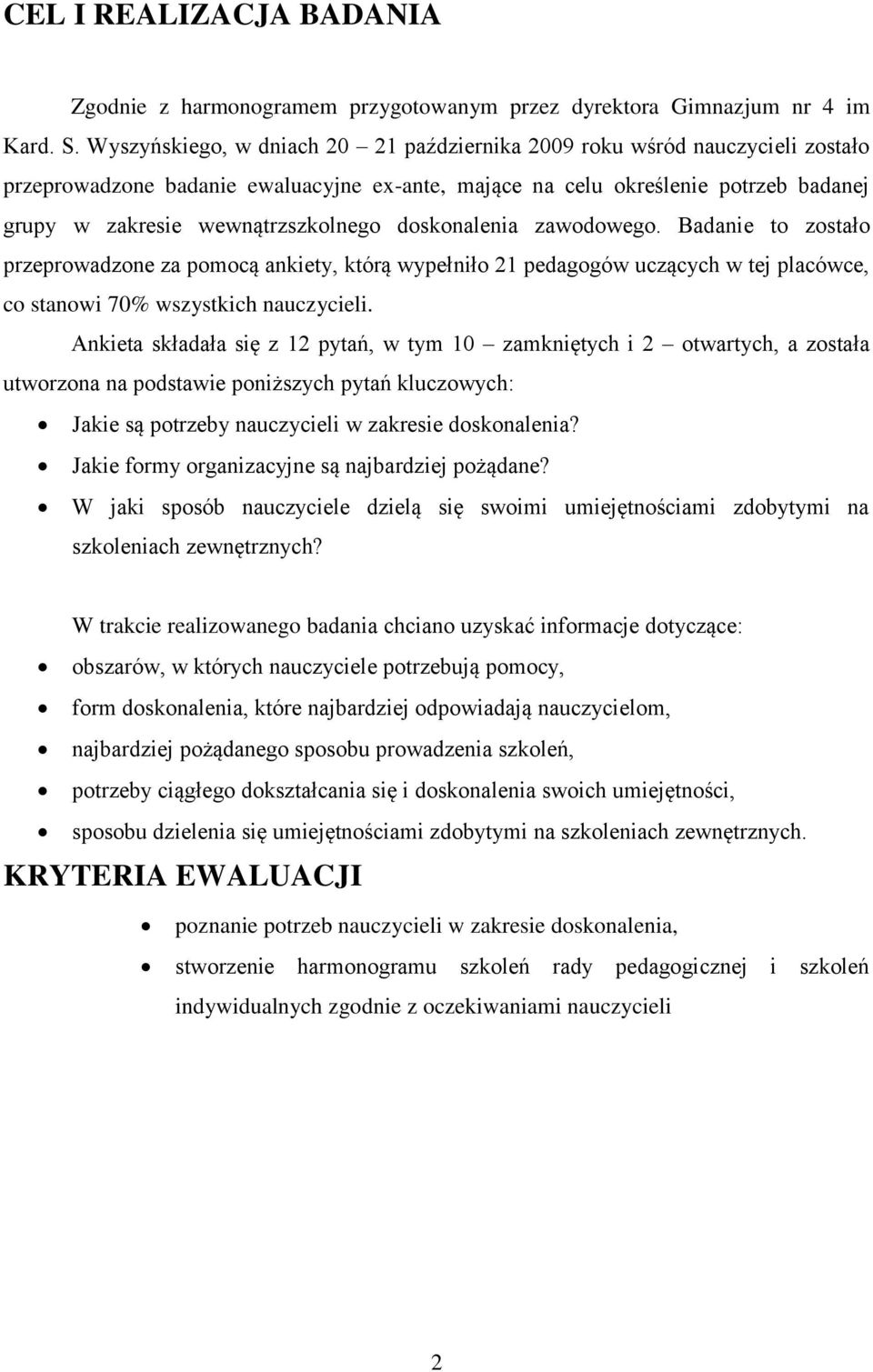 doskonalenia zawodowego. Badanie to zostało przeprowadzone za pomocą ankiety, którą wypełniło 21 pedagogów uczących w tej placówce, co stanowi 7 wszystkich nauczycieli.