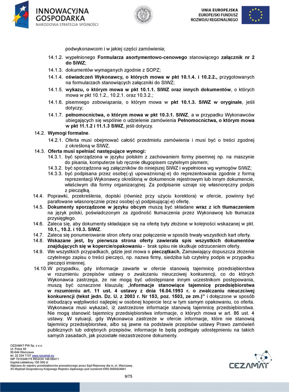 3.2.; 14.1.6. pisemnego zobowiązania, o którym mowa w pkt 10.1.3. SIWZ w oryginale, jeśli dotyczy; 14.1.7. pełnomocnictwa, o którym mowa w pkt 10.3.1. SIWZ, a w przypadku Wykonawców ubiegających się wspólnie o udzielenie zamówienia Pełnomocnictwa, o którym mowa w pkt 11.