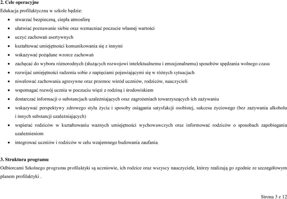 czasu rozwijać umiejętności radzenia sobie z napięciami pojawiającymi się w różnych sytuacjach niwelować zachowania agresywne oraz przemoc wśród uczniów, rodziców, nauczycieli wspomagać rozwój ucznia