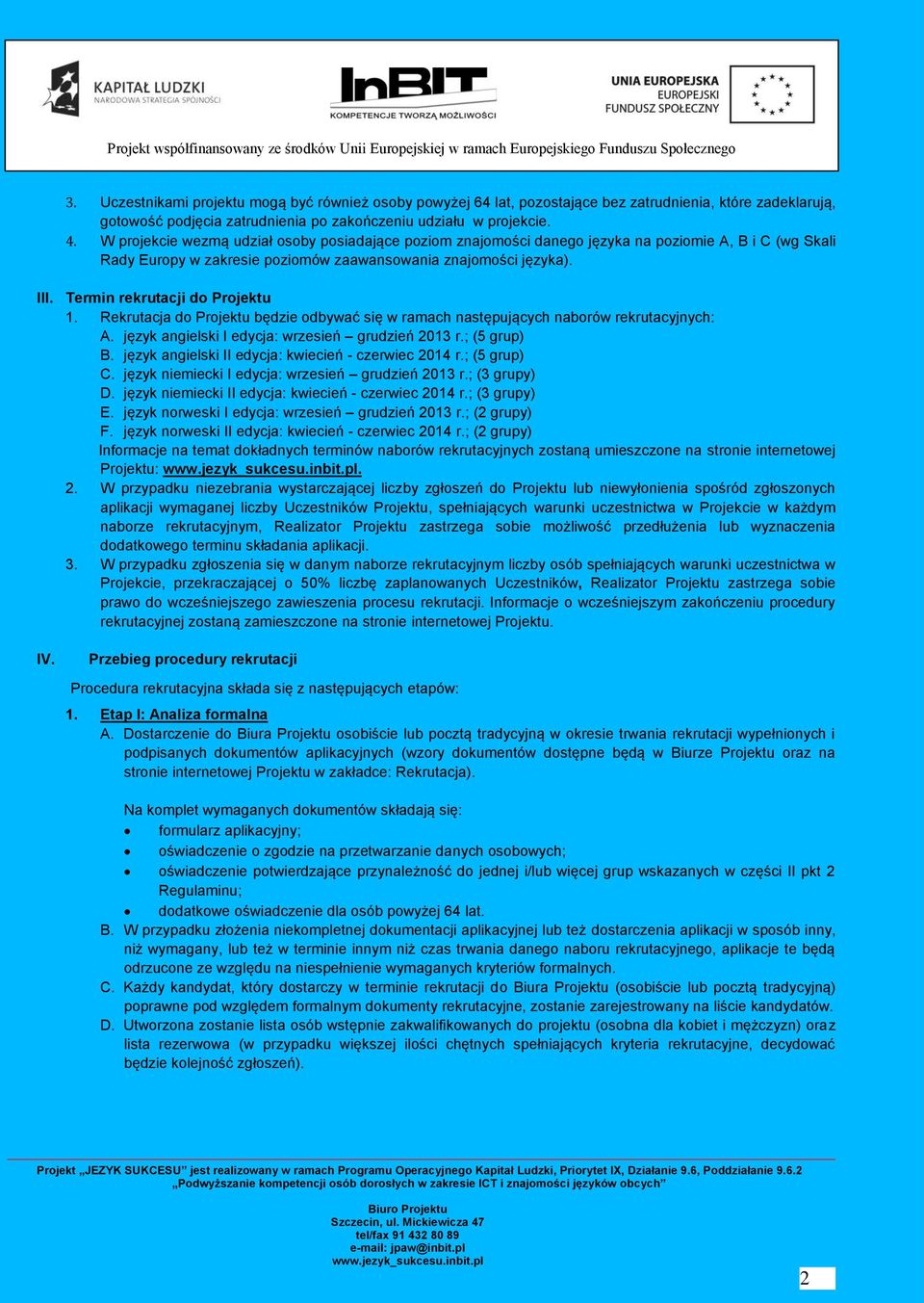 Termin rekrutacji do Projektu 1. Rekrutacja do Projektu będzie odbywać się w ramach następujących naborów rekrutacyjnych: A. język angielski I edycja: wrzesień grudzień 2013 r.; (5 grup) B.