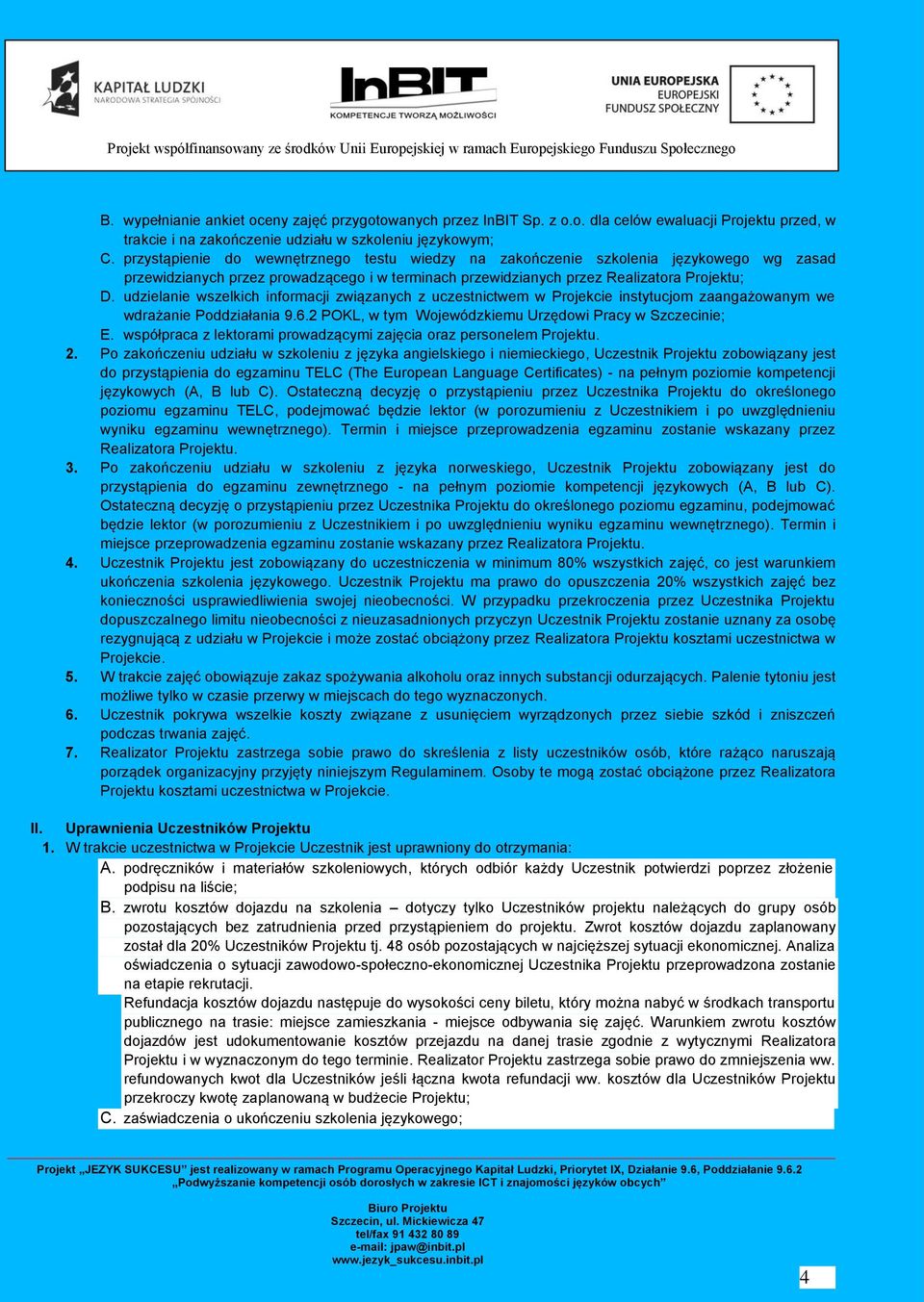 udzielanie wszelkich informacji związanych z uczestnictwem w Projekcie instytucjom zaangażowanym we wdrażanie Poddziałania 9.6.2 POKL, w tym Wojewódzkiemu Urzędowi Pracy w Szczecinie; E.